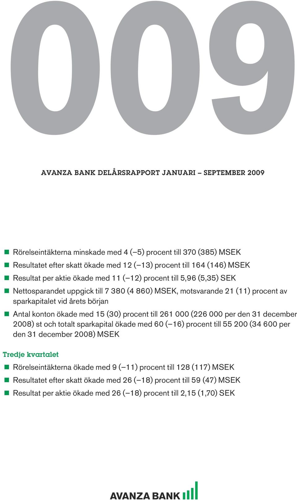 ökade med 15 (30) procent till 261 000 (226 000 per den 31 december 2008) st och totalt sparkapital ökade med 60 ( 16) procent till 55 200 (34 600 per den 31 december 2008) MSEK Tredje kvartalet