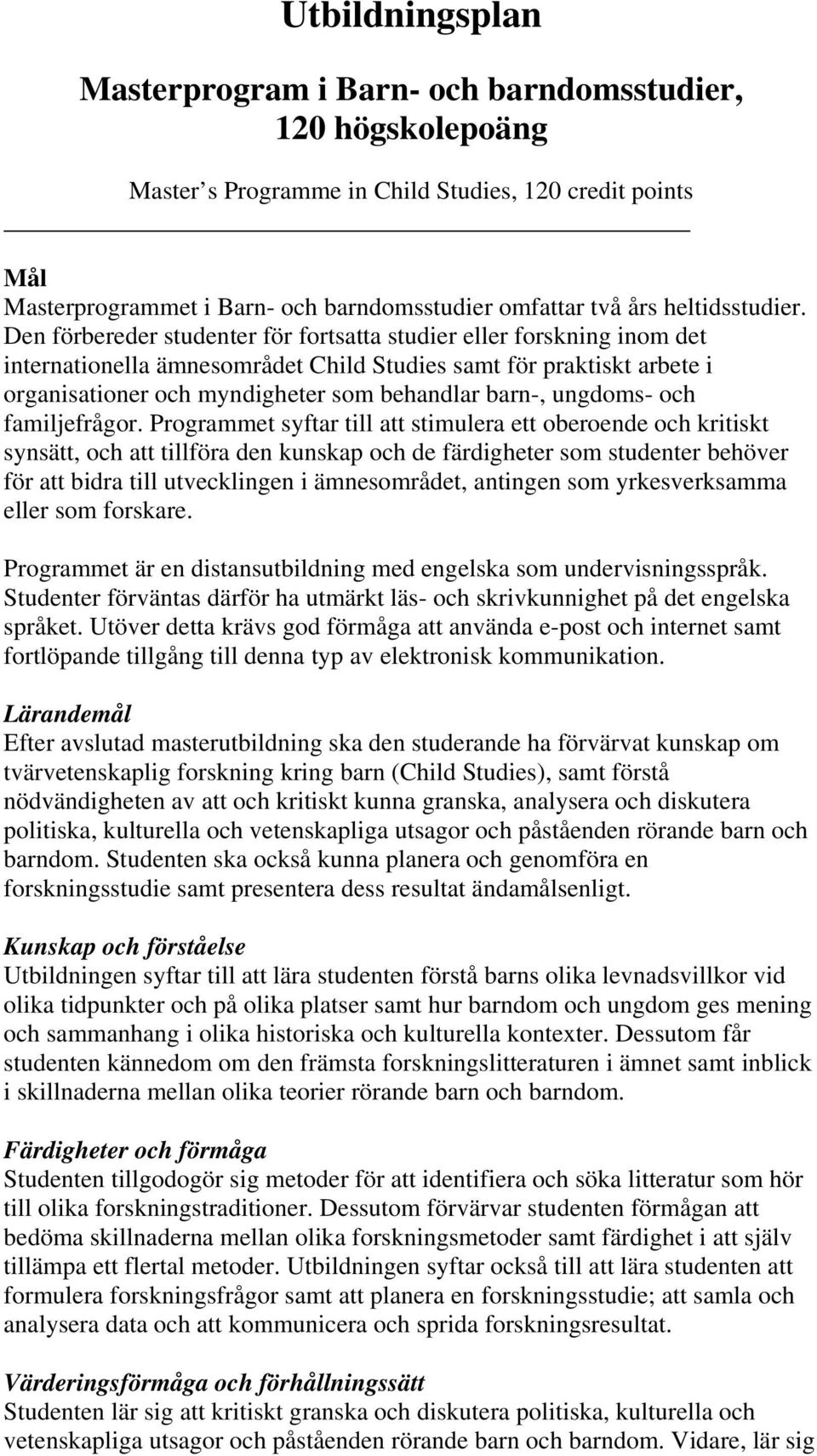 Den förbereder studenter för fortsatta studier eller forskning inom det internationella ämnesområdet Child Studies samt för praktiskt arbete i organisationer och myndigheter som behandlar barn-,