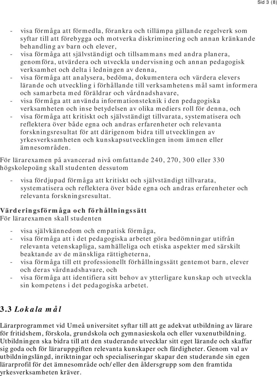 analysera, bedöma, dokumentera och värdera elevers lärande och utveckling i förhållande till verksamhetens mål samt informera och samarbeta med föräldrar och vårdnadshavare, - visa förmåga att