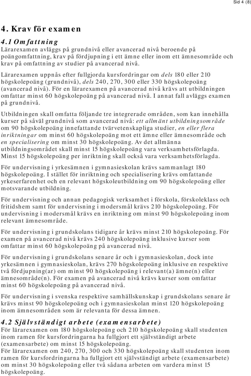 avancerad nivå. Lärarexamen uppnås efter fullgjorda kursfordringar om dels 180 eller 210 högskolepoäng (grundnivå), dels 240, 270, 300 eller 330 högskolepoäng (avancerad nivå).