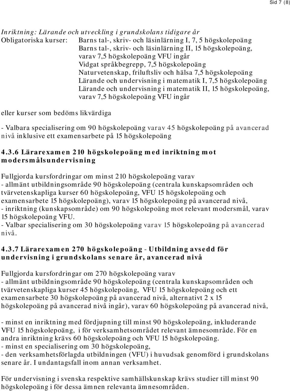 högskolepoäng Lärande och undervisning i matematik II, 15 högskolepoäng, varav 7,5 högskolepoäng VFU ingår eller kurser som bedöms likvärdiga - Valbara specialisering om 90 högskolepoäng varav 45