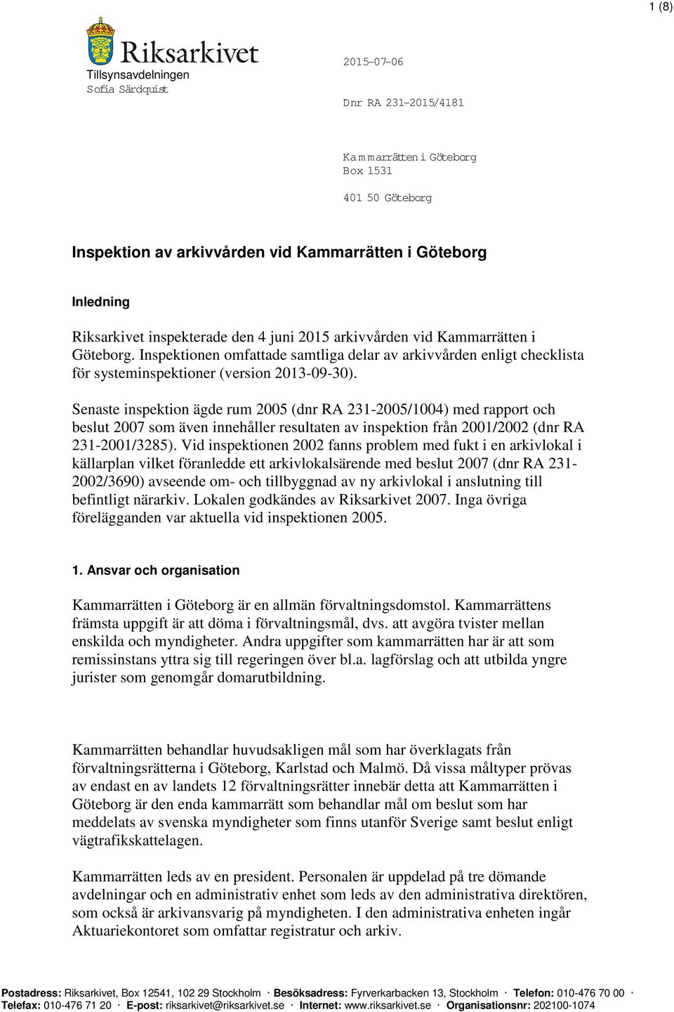 Senaste inspektion ägde rum 2005 (dnr RA 231-2005/1004) med rapport och beslut 2007 som även innehåller resultaten av inspektion från 2001/2002 (dnr RA 231-2001/3285).