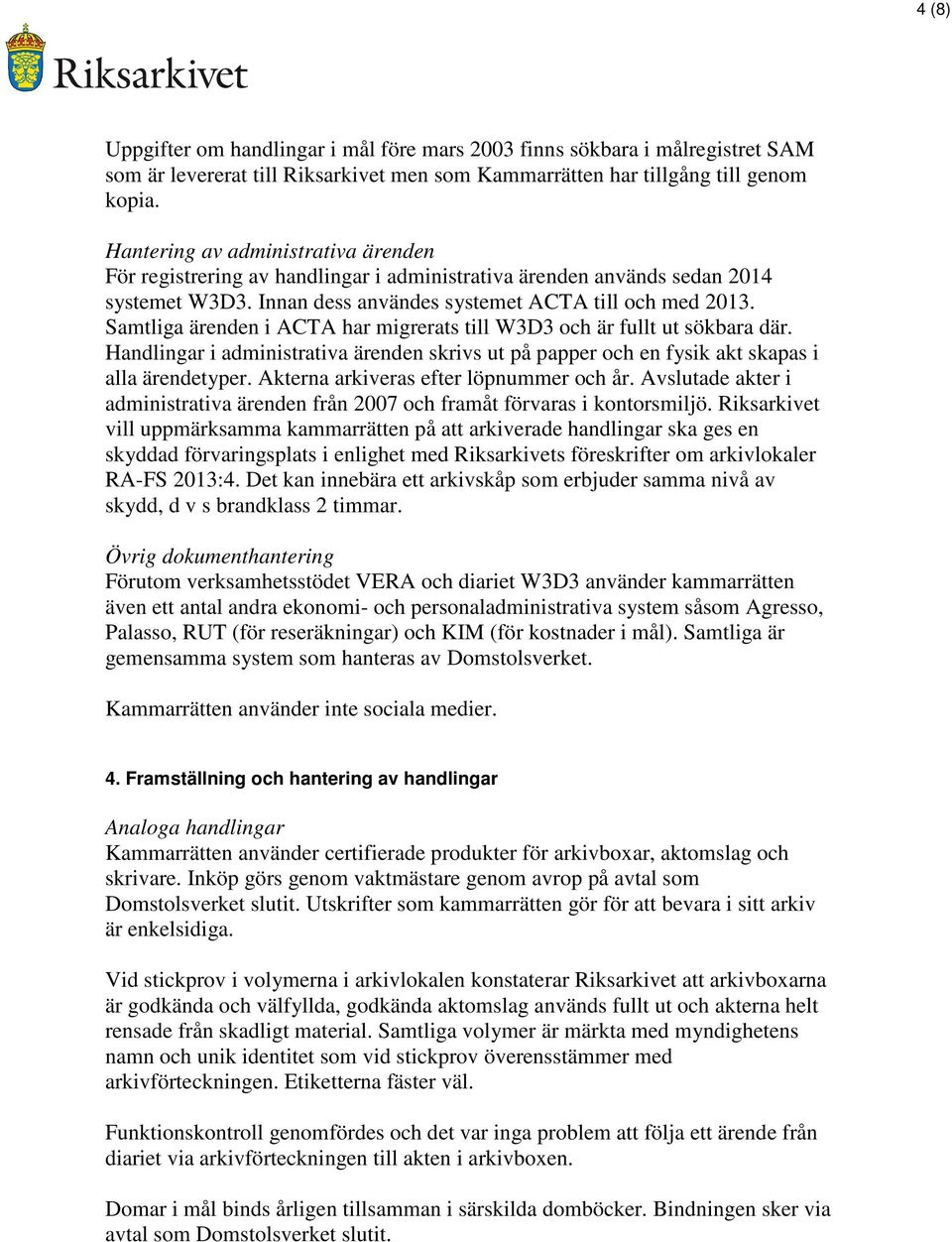 Samtliga ärenden i ACTA har migrerats till W3D3 och är fullt ut sökbara där. Handlingar i administrativa ärenden skrivs ut på papper och en fysik akt skapas i alla ärendetyper.