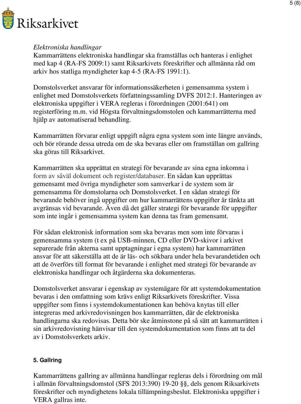 Hanteringen av elektroniska uppgifter i VERA regleras i förordningen (2001:641) om registerföring m.m. vid Högsta förvaltningsdomstolen och kammarrätterna med hjälp av automatiserad behandling.