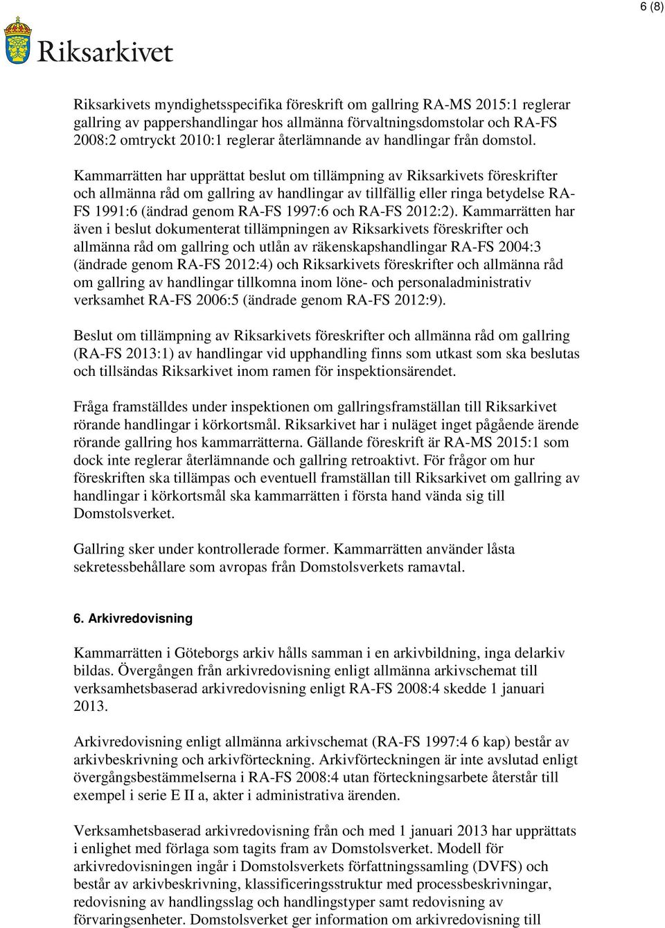 Kammarrätten har upprättat beslut om tillämpning av Riksarkivets föreskrifter och allmänna råd om gallring av handlingar av tillfällig eller ringa betydelse RA- FS 1991:6 (ändrad genom RA-FS 1997:6