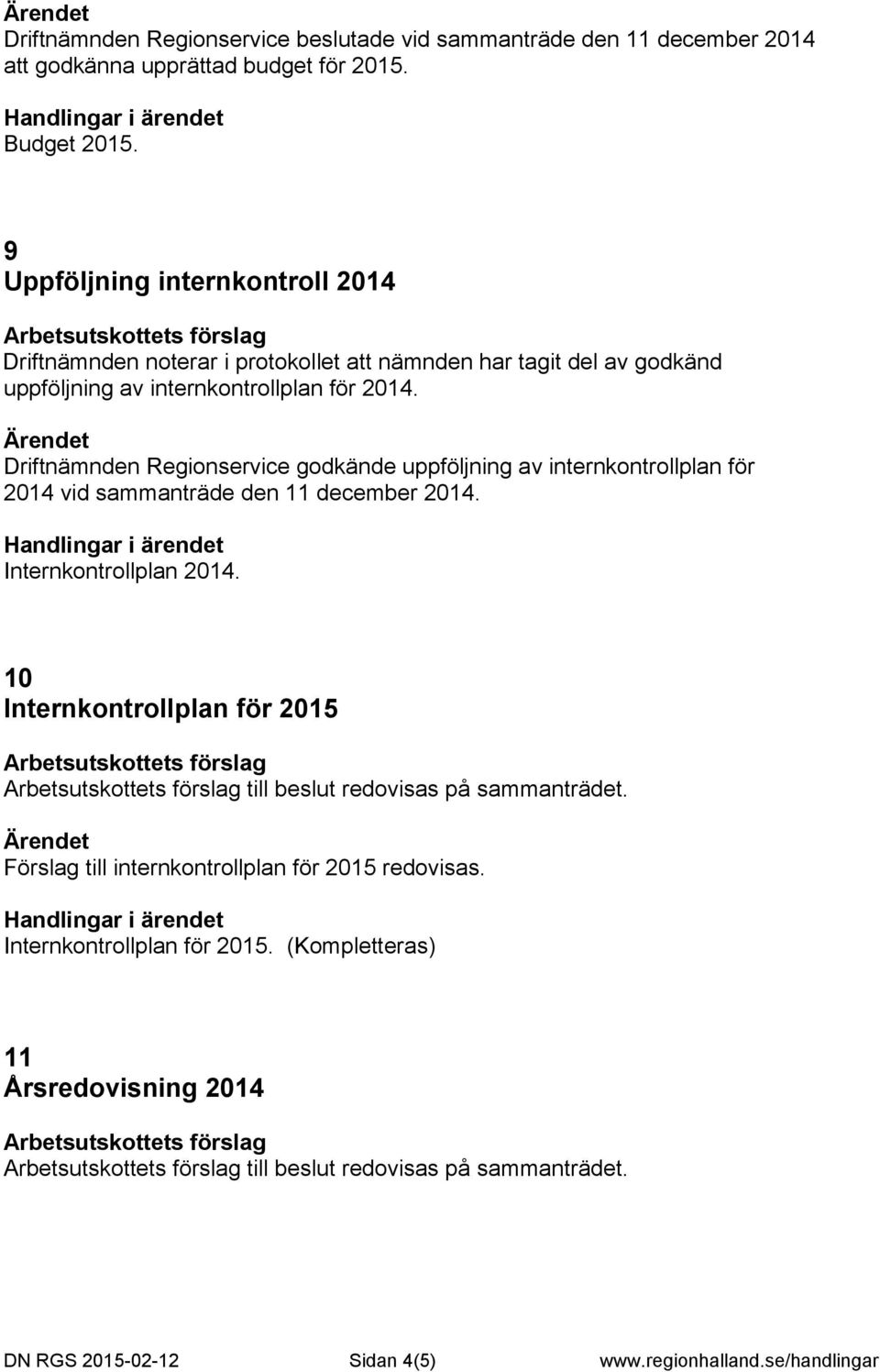 Driftnämnden Regionservice godkände uppföljning av internkontrollplan för 2014 vid sammanträde den 11 december 2014. Internkontrollplan 2014.