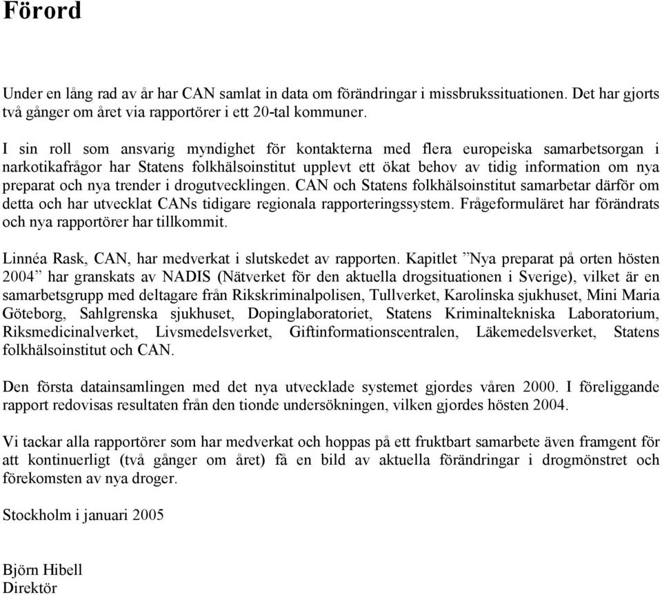 nya trender i drogutvecklingen. CAN och Statens folkhälsoinstitut samarbetar därför om detta och har utvecklat CANs tidigare regionala rapporteringssystem.
