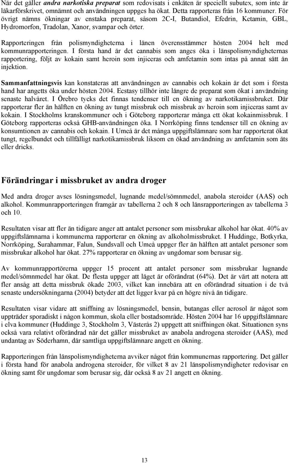 Rapporteringen från polismyndigheterna i länen överensstämmer hösten 2004 helt med kommunrapporteringen.