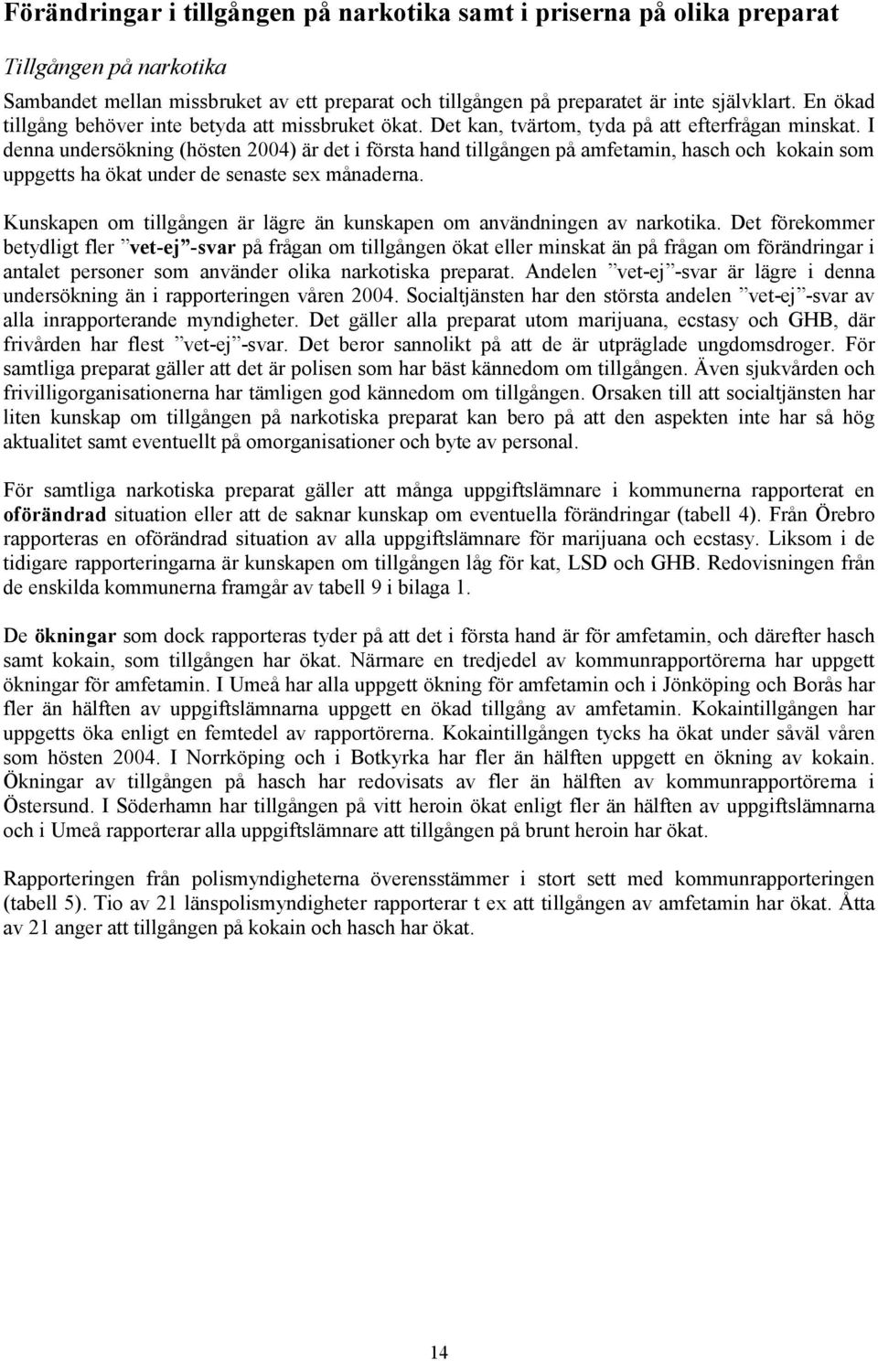 I denna undersökning (hösten 2004) är det i första hand tillgången på amfetamin, hasch och kokain som uppgetts ha ökat under de senaste sex månaderna.