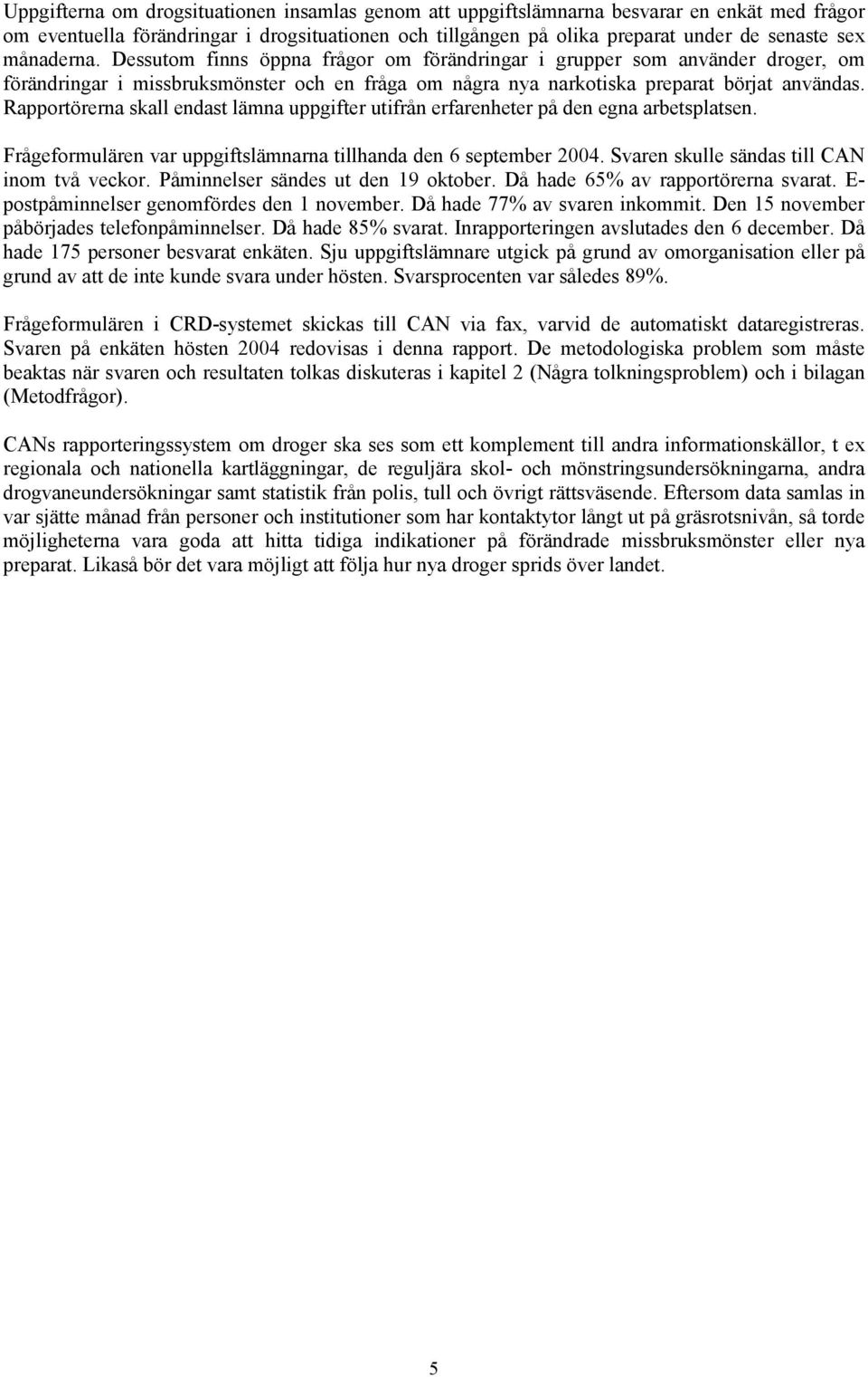 Rapportörerna skall endast lämna uppgifter utifrån erfarenheter på den egna arbetsplatsen. Frågeformulären var uppgiftslämnarna tillhanda den 6 september 2004.