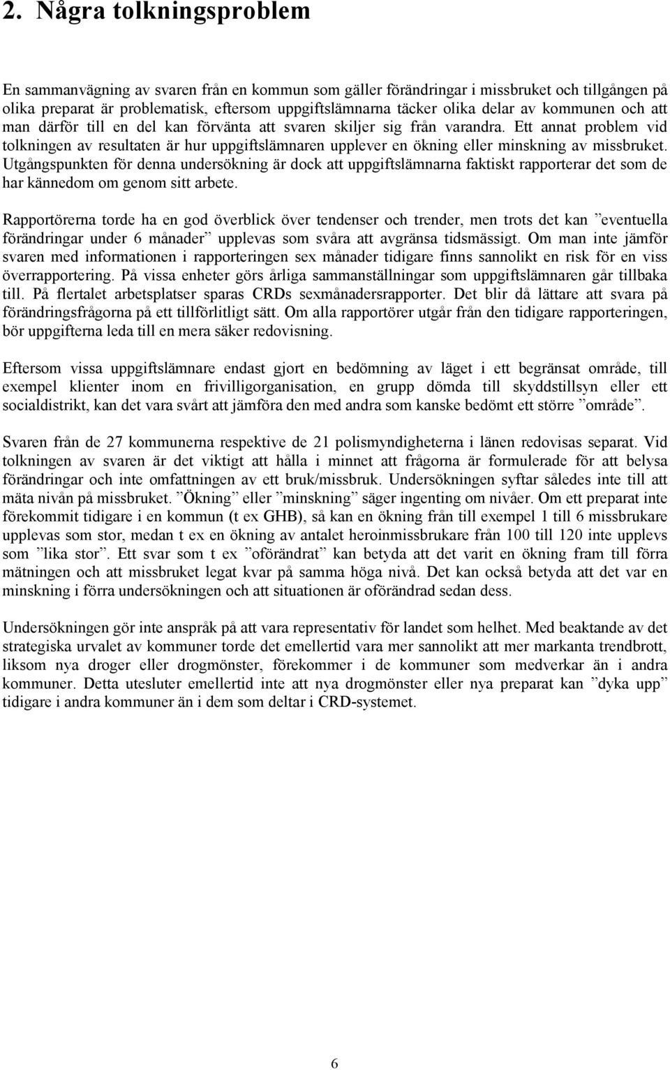 Ett annat problem vid tolkningen av resultaten är hur uppgiftslämnaren upplever en ökning eller minskning av missbruket.