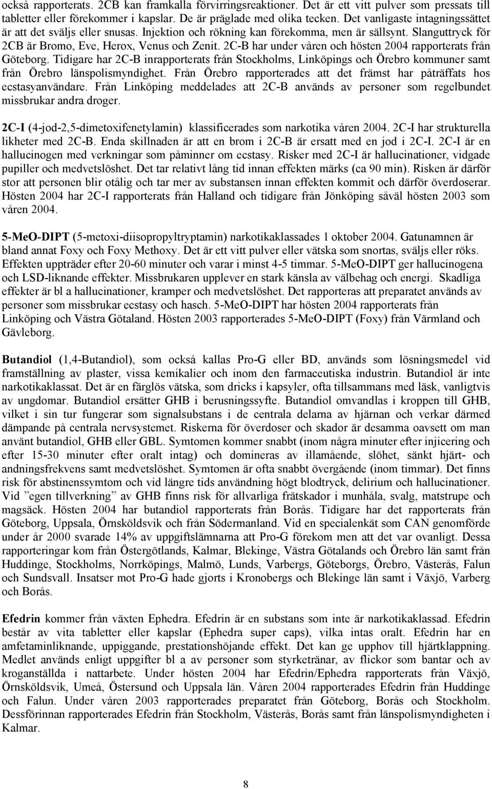 2C-B har under våren och hösten 2004 rapporterats från Göteborg. Tidigare har 2C-B inrapporterats från Stockholms, Linköpings och kommuner samt från länspolismyndighet.