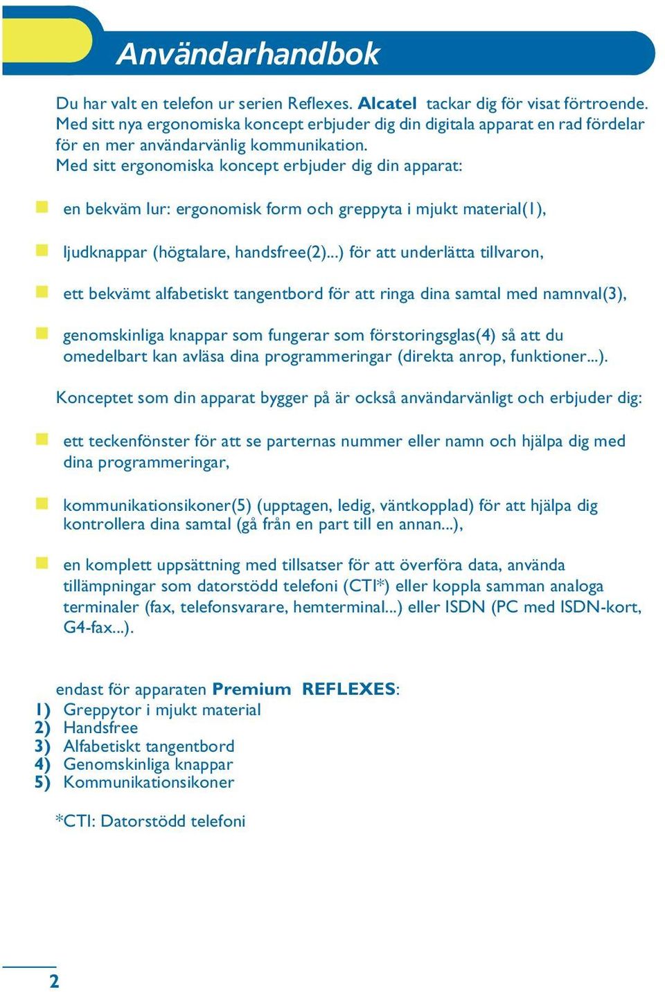 Med sitt ergonomiska koncept erbjuder dig din apparat: en bekväm lur: ergonomisk form och greppyta i mjukt material(1), ljudknappar (högtalare, handsfree(2).