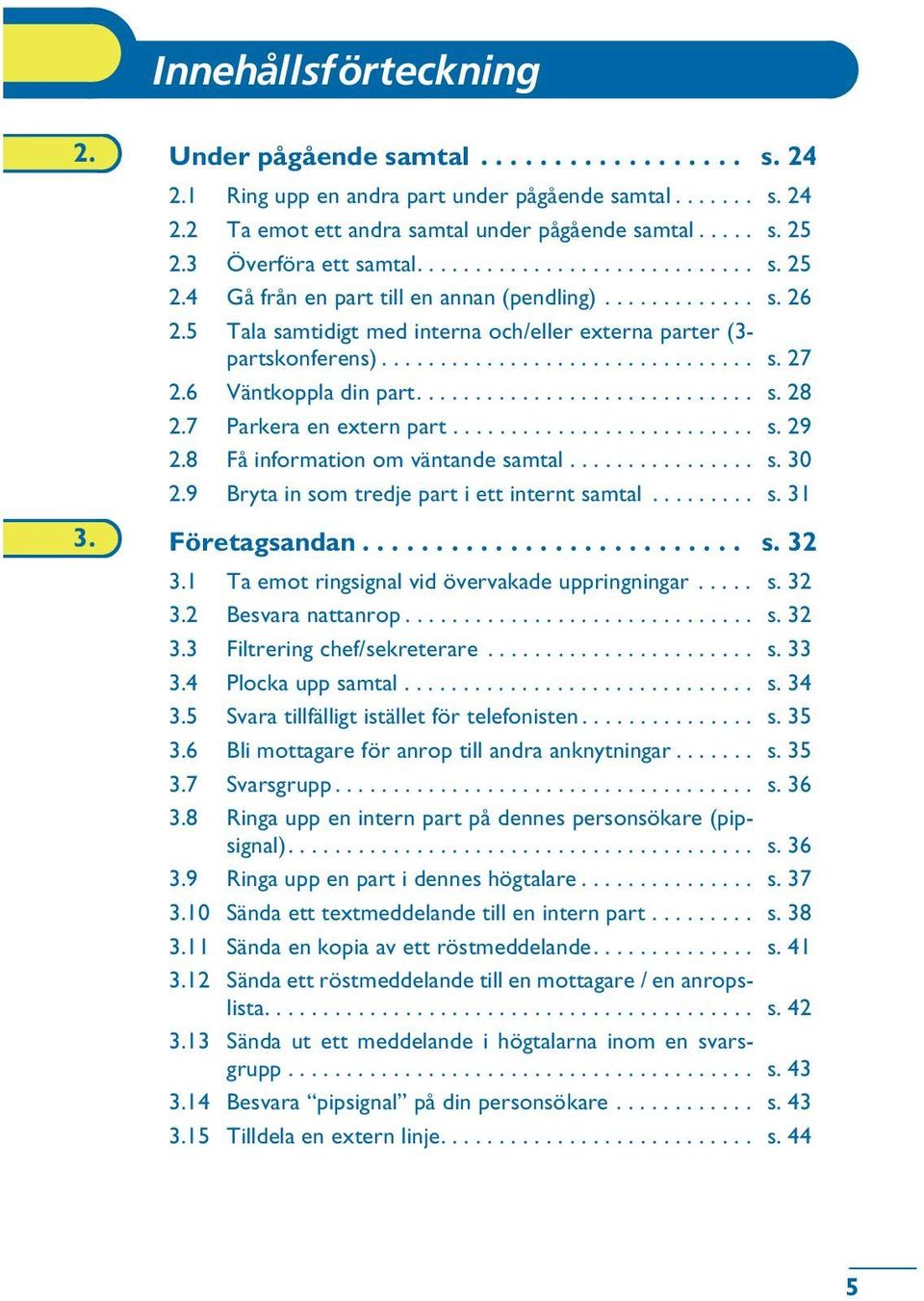 6 Väntkoppla din part............................. s. 28 2.7 Parkera en extern part.......................... s. 29 2.8 Få information om väntande samtal................ s. 30 2.