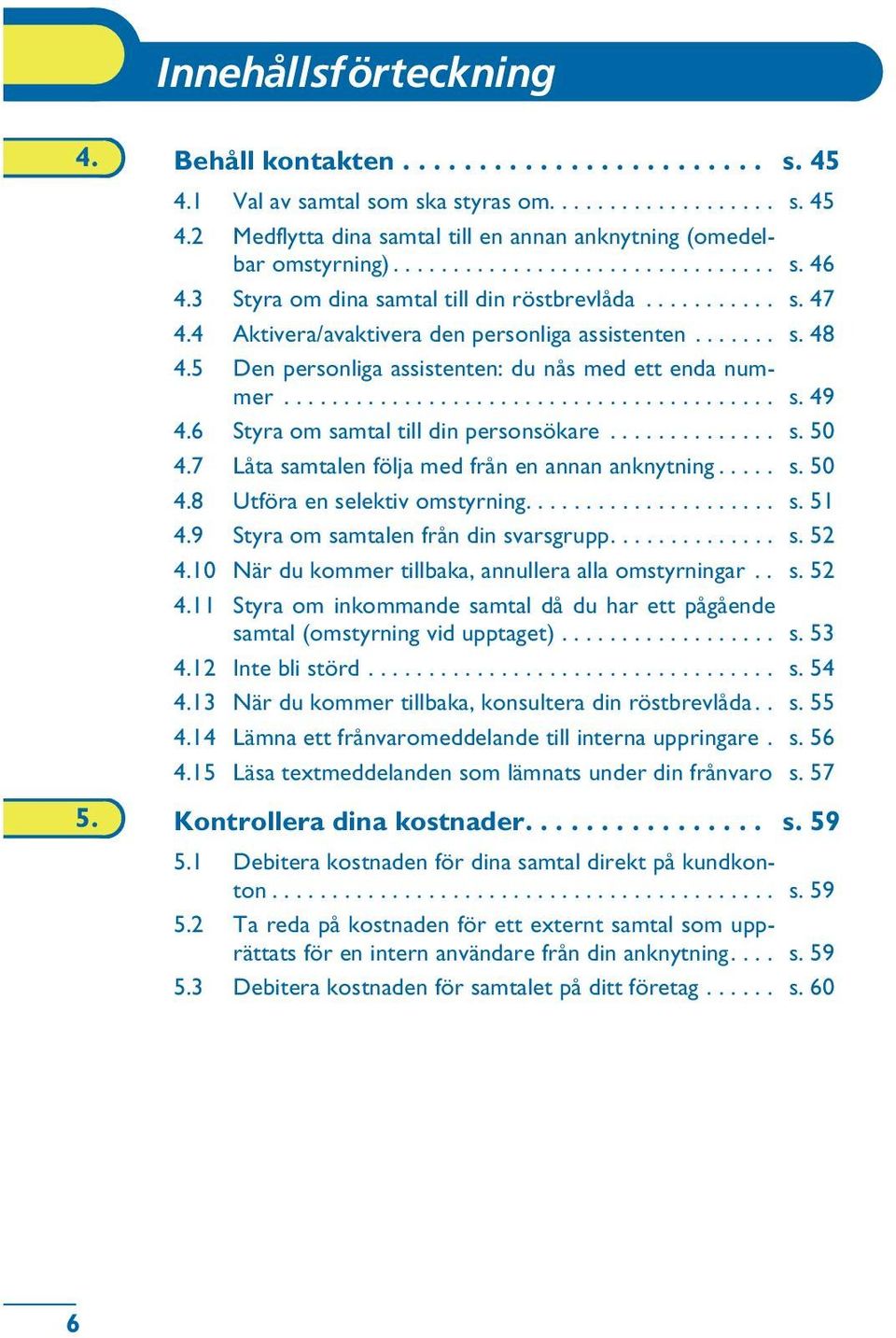 5 Den personliga assistenten: du nås med ett enda nummer......................................... s. 49 4.6 Styra om samtal till din personsökare.............. s. 50 4.