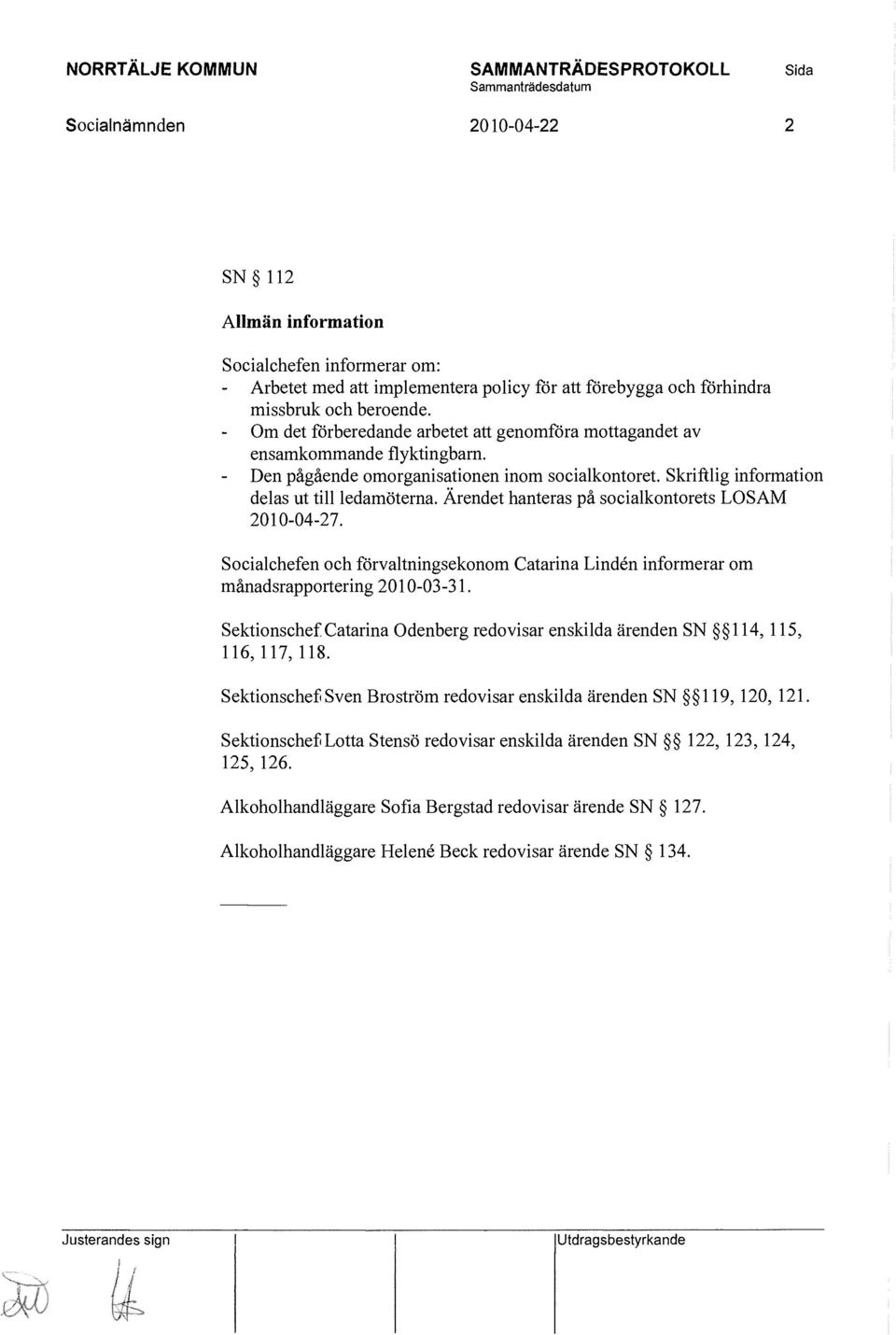 Skriftlig information delas ut till ledamöterna. Ärendet hanteras på socialkontorets LOSAM 2010-04-27. Socialchefen och förvaltningsekonom Catarina Lindén informerar om månadsrapportering 2010-03-31.
