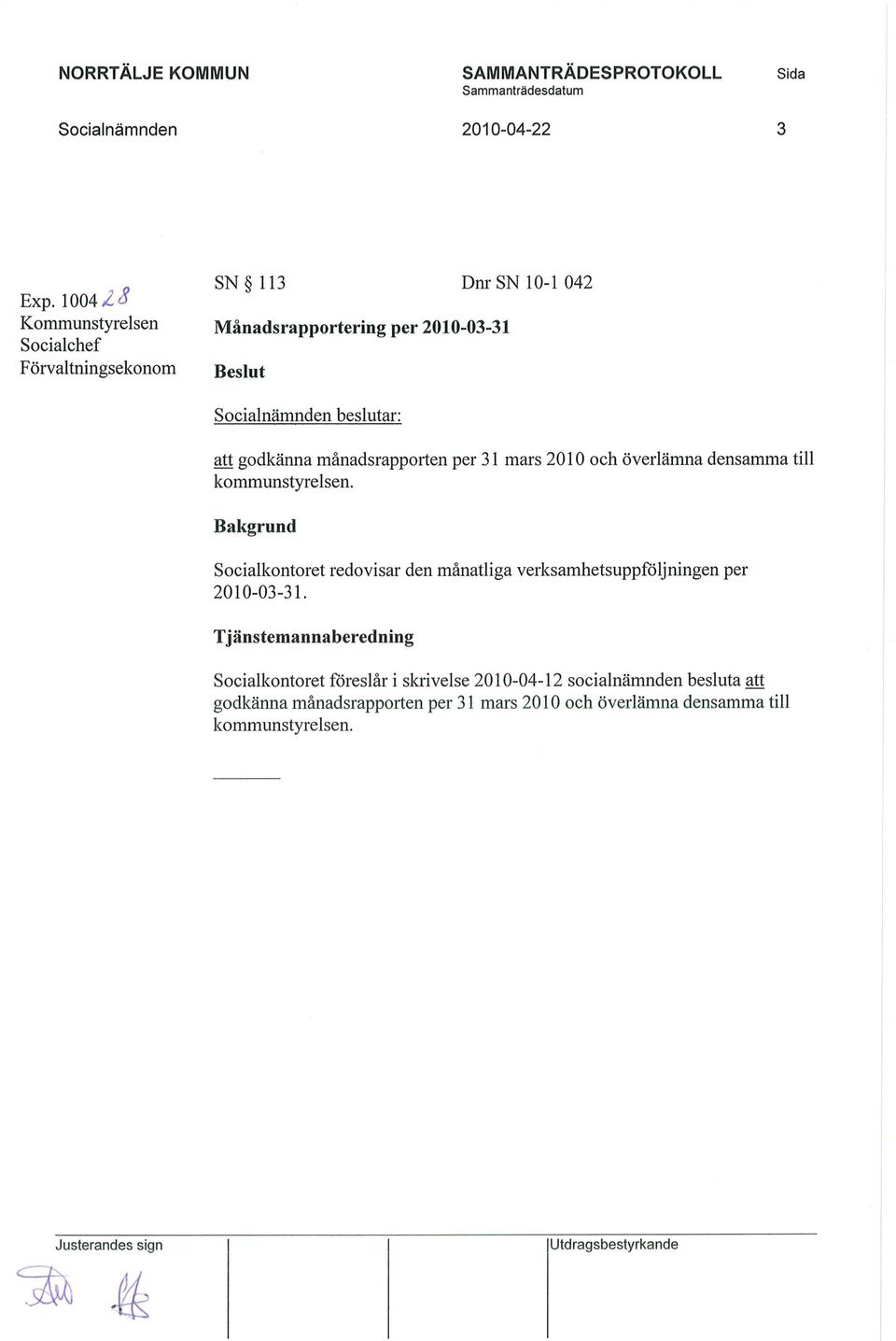 godkänna månadsrapporten per 31 mars 2010 och överlämna densamma till kommunstyrelsen.