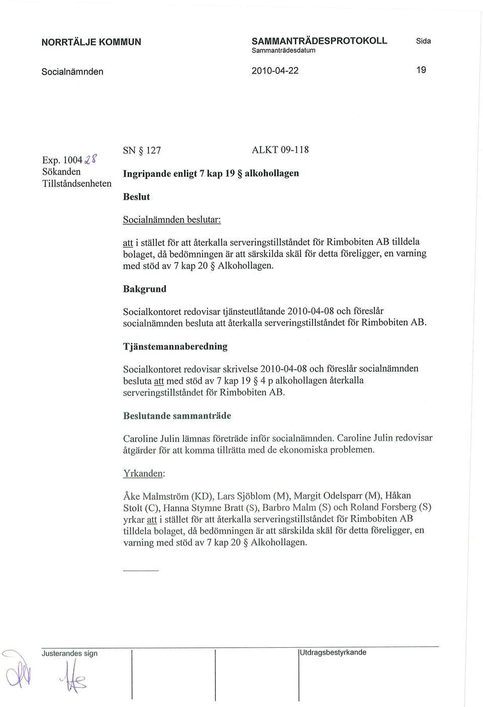 bolaget, då bedömningen är att särskilda skäl för detta föreligger, en varning med stöd av 7 kap 20 Alkohollagen.