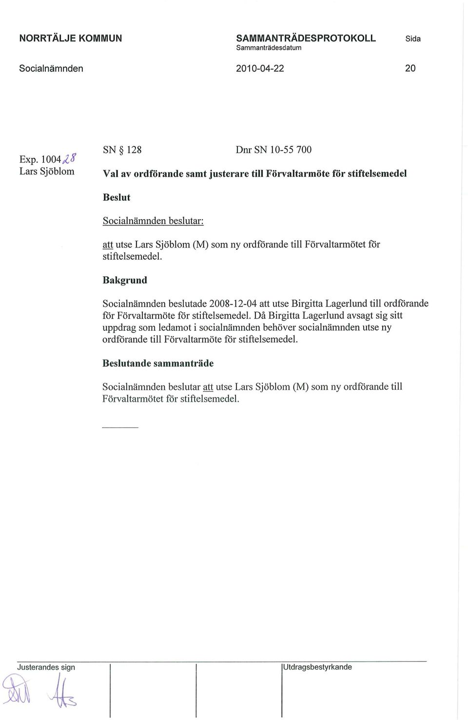 till Förvaltarmötet för stiftelsemedel. Bakgrund Socialnämnden beslutade 2008-12-04 att utse Birgitta Lagerlund till ordförande för Förvaltarmöte för stiftelsemedel.