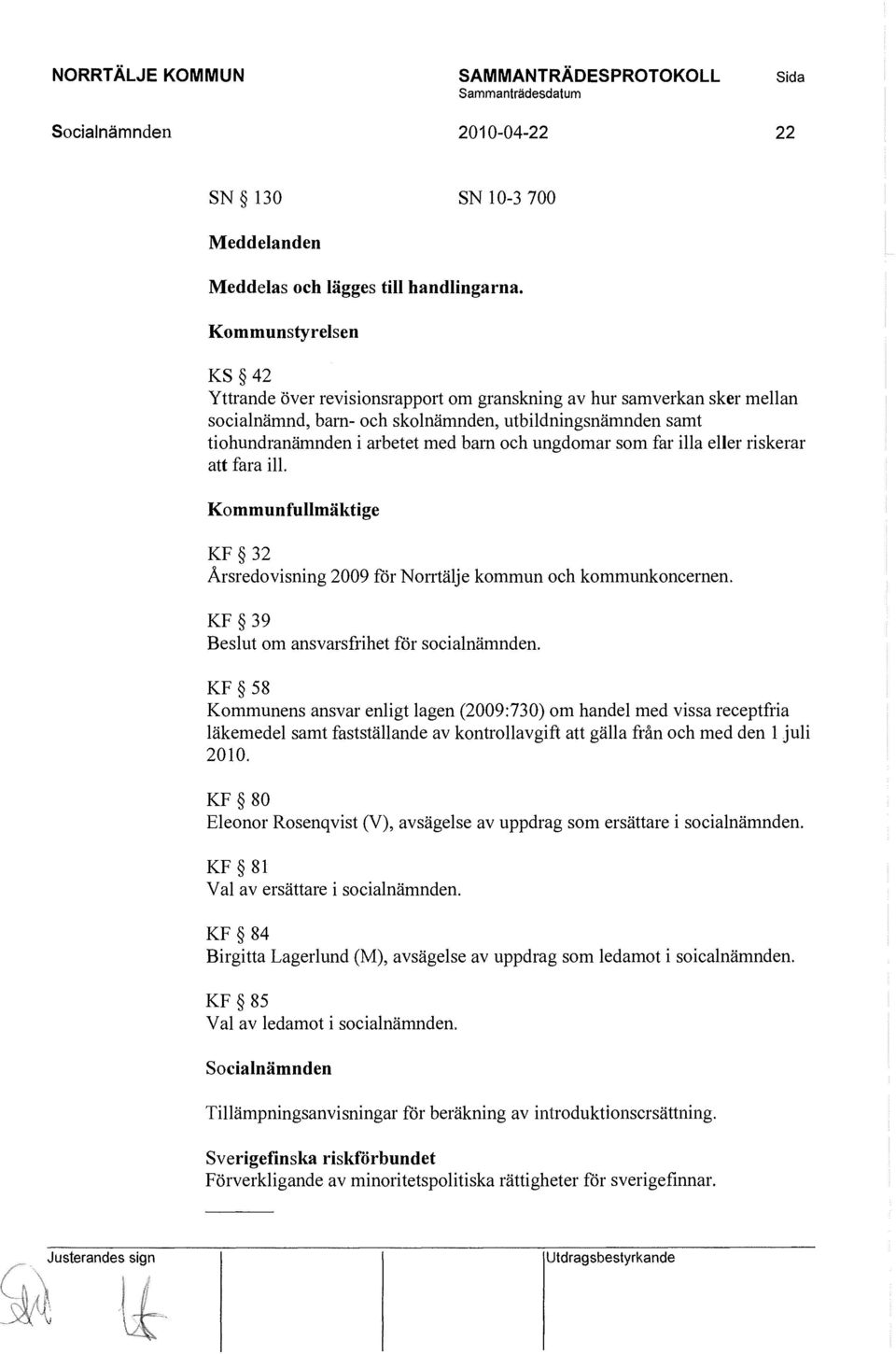 ungdomar som far illa eller riskerar att fara ill. Kommunfullmäktige KF 32 Årsredovisning 2009 för Norrtälje kommun och kommunkoncernen. KF 39 om ansvarsfrihet för socialnämnden.