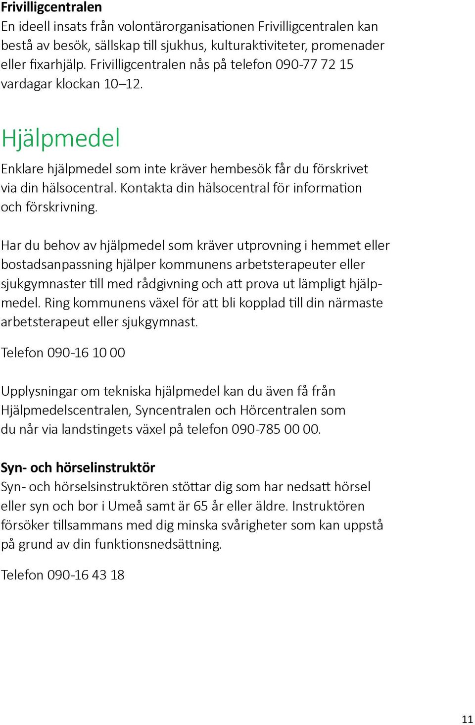 Kontakta din hälsocentral för information och förskrivning.