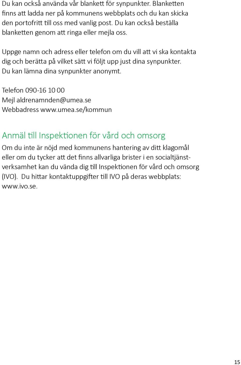 Du kan lämna dina synpunkter anonymt. Telefon 090-16 10 00 Mejl aldrenamnden@umea.