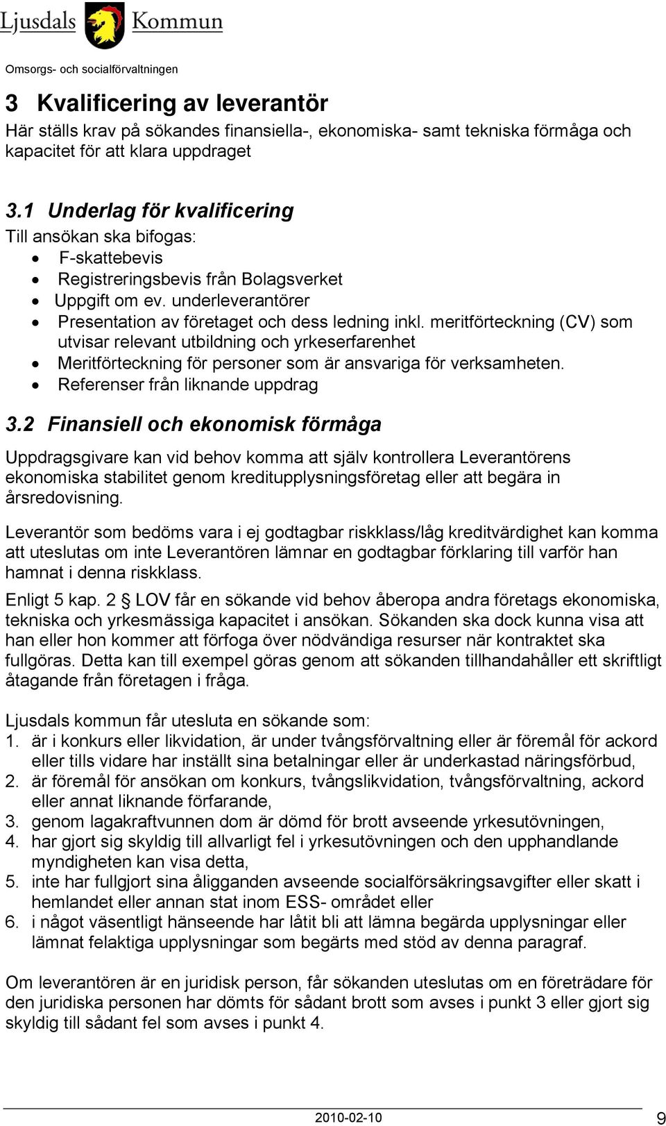 meritförteckning (CV) som utvisar relevant utbildning och yrkeserfarenhet Meritförteckning för personer som är ansvariga för verksamheten. Referenser från liknande uppdrag 3.