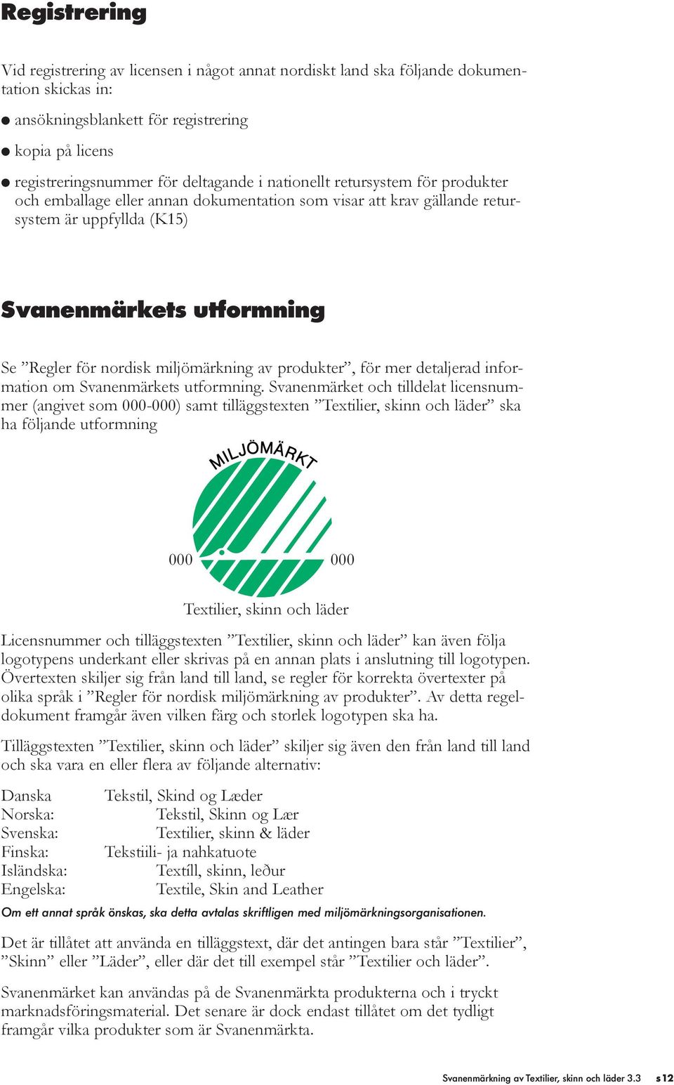 produkter, för mer detaljerad information om Svanenmärkets utformning.