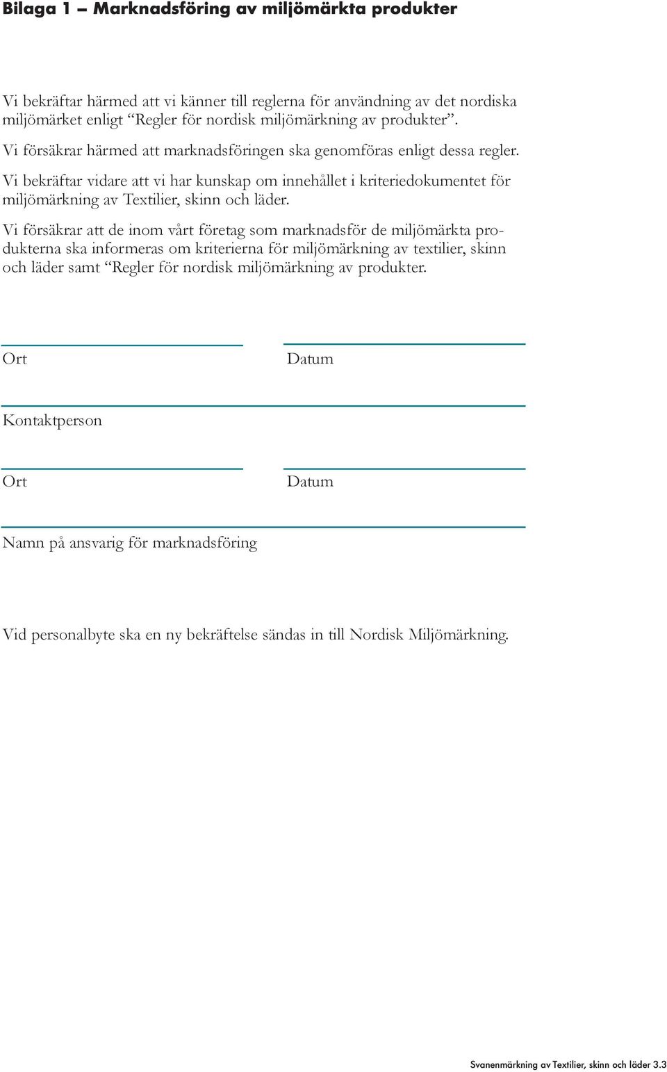Vi försäkrar att de inom vårt företag som marknadsför de miljömärkta produkterna ska informeras om kriterierna för miljömärkning av textilier, skinn och läder samt Regler för nordisk miljömärkning av