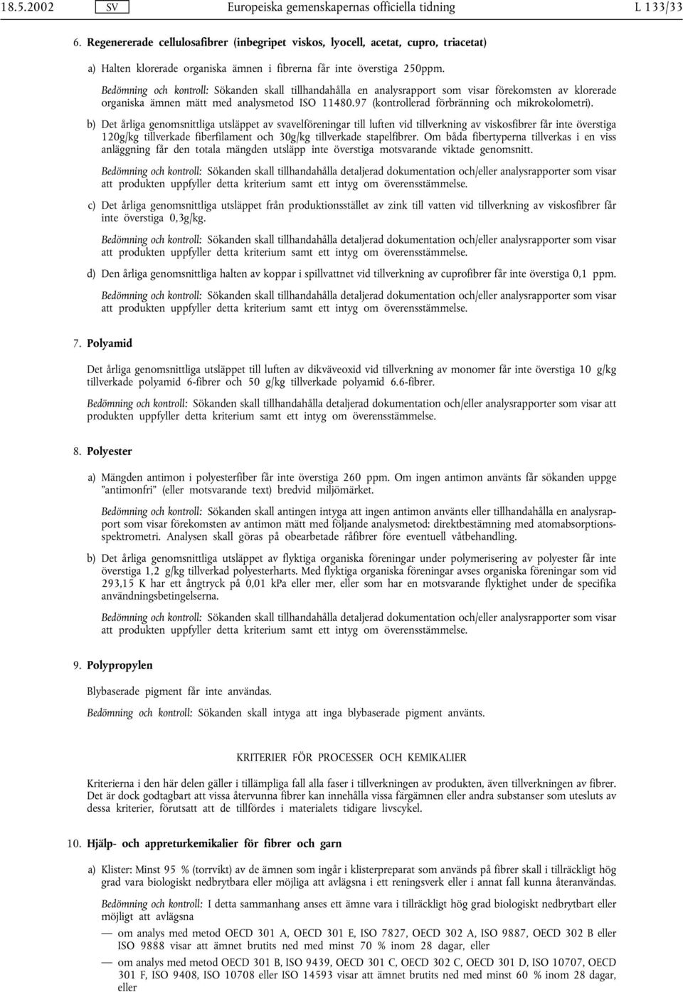 Bedömning och kontroll: Sökanden skall tillhandahålla en analysrapport som visar förekomsten av klorerade organiska ämnen mätt med analysmetod ISO11480.