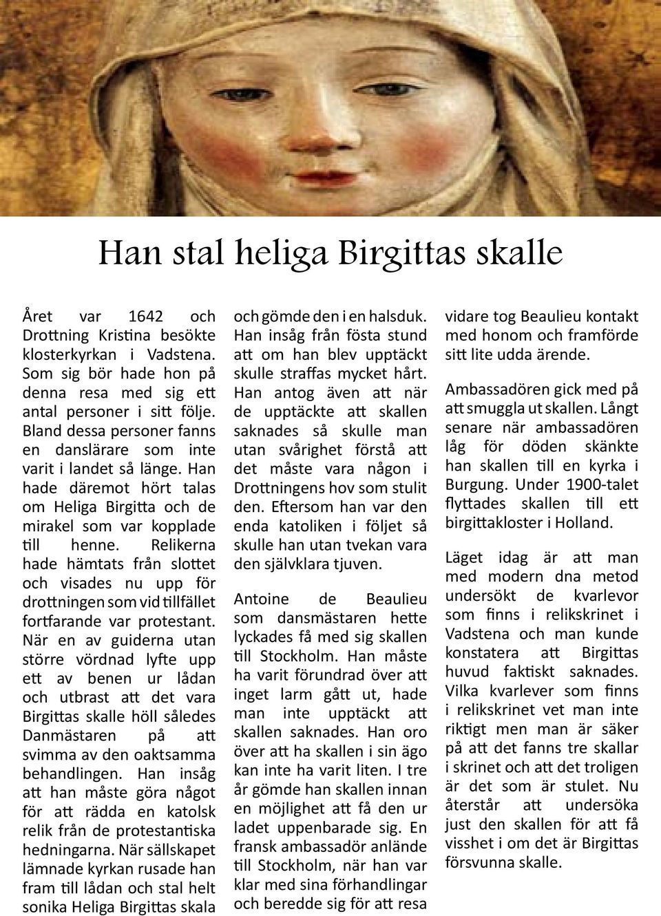 Relikerna hade hämtats från slottet och visades nu upp för drottningen som vid tillfället fortfarande var protestant.