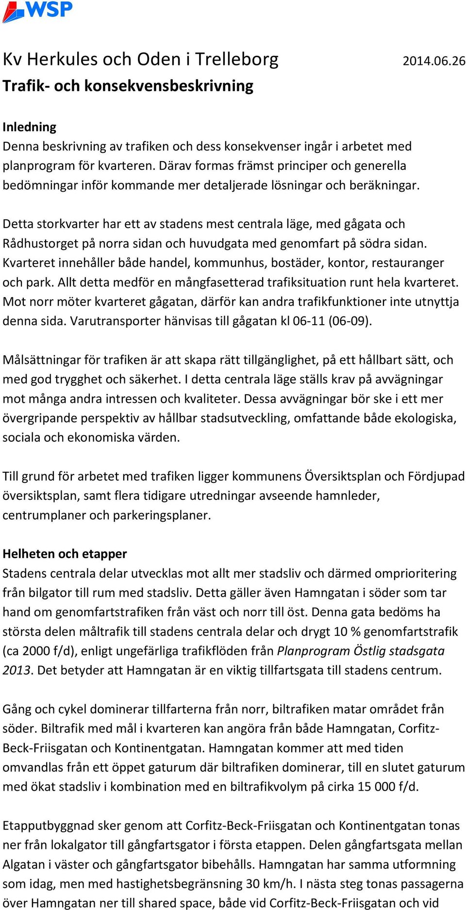 Detta storkvarter har ett av stadens mest centrala läge, med gågata och Rådhustorget på norra sidan och huvudgata med genomfart på södra sidan.