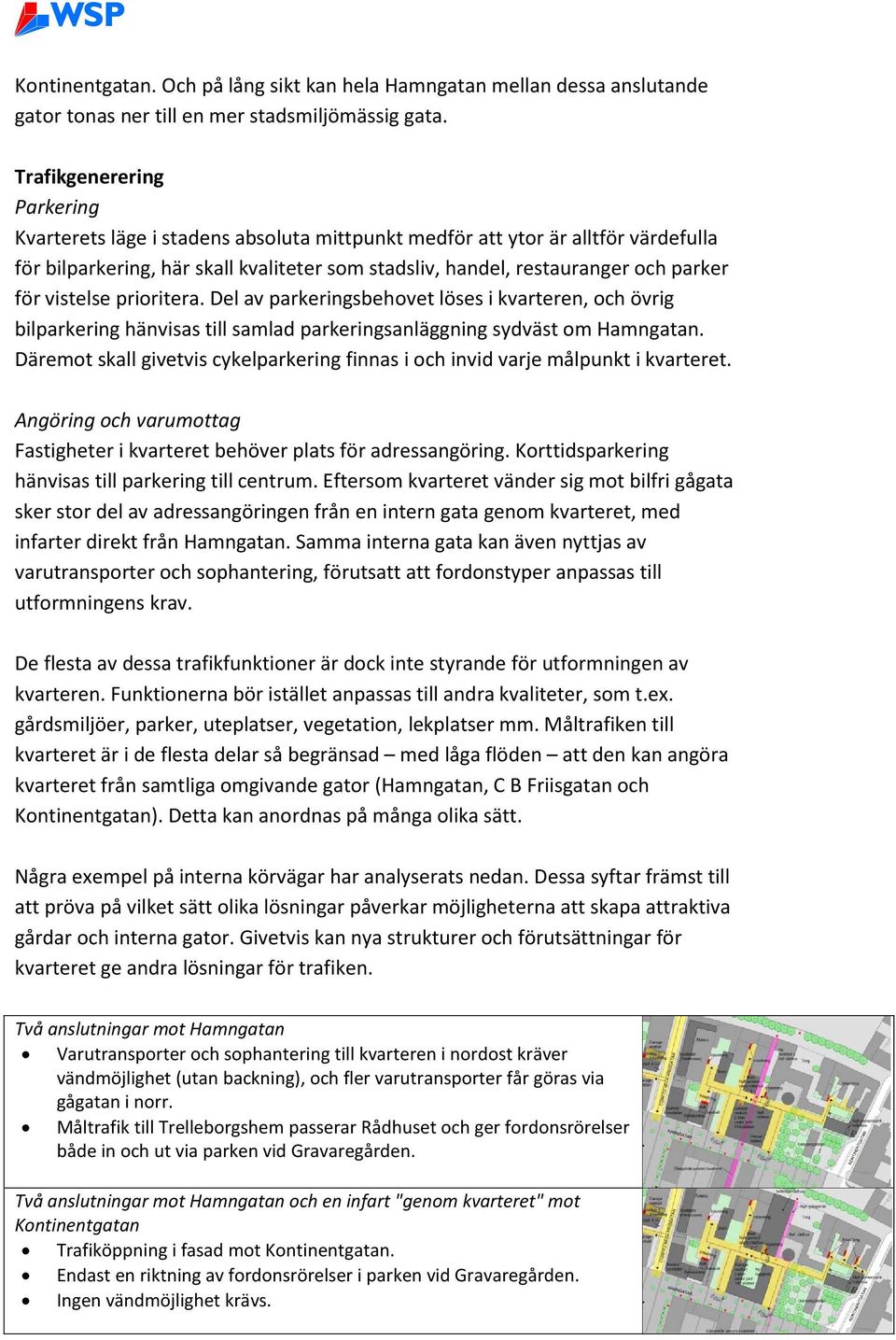 vistelse prioritera. Del av parkeringsbehovet löses i kvarteren, och övrig bilparkering hänvisas till samlad parkeringsanläggning sydväst om Hamngatan.