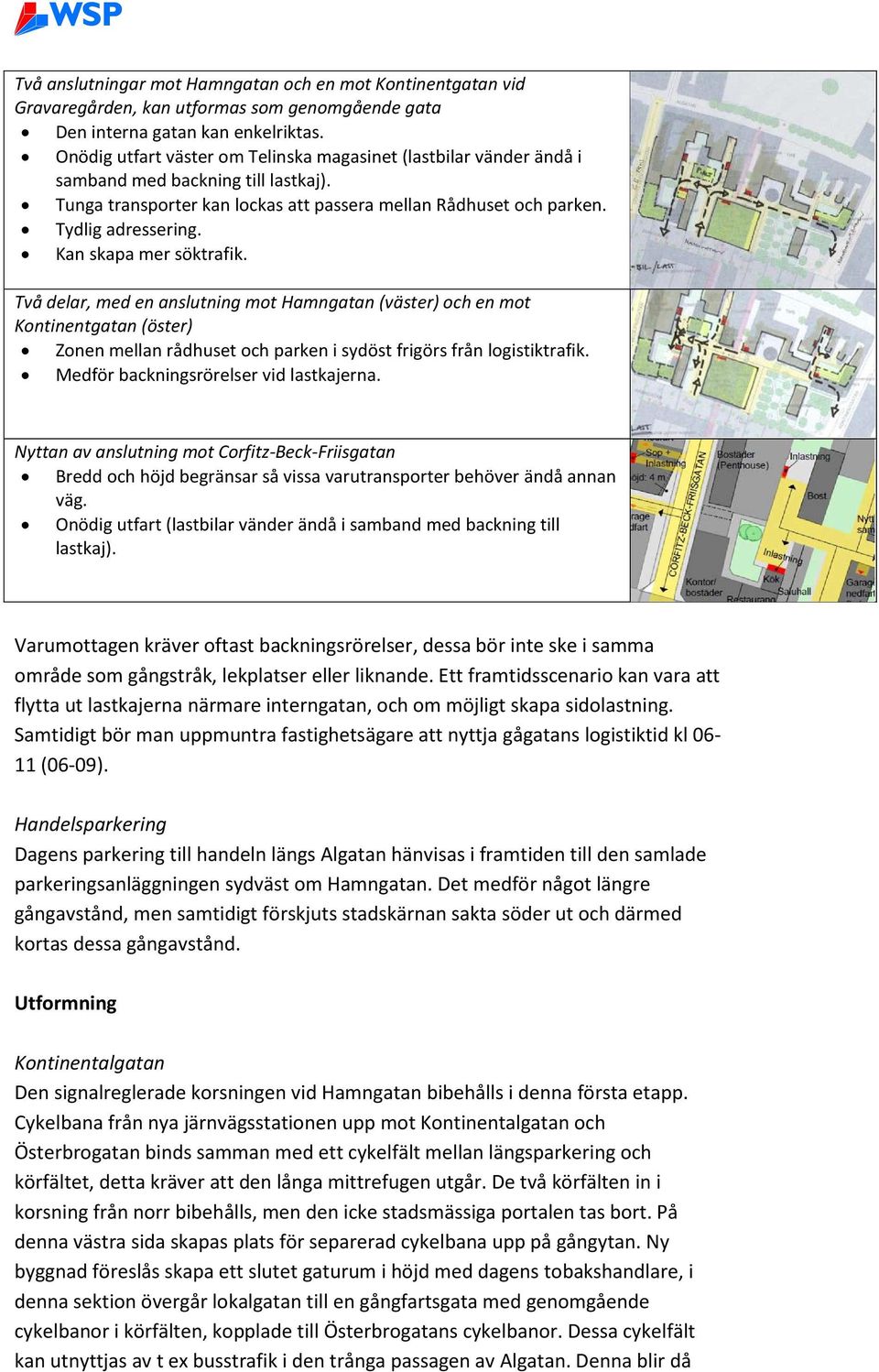 Kan skapa mer söktrafik. Två delar, med en anslutning mot Hamngatan (väster) och en mot Kontinentgatan (öster) Zonen mellan rådhuset och parken i sydöst frigörs från logistiktrafik.