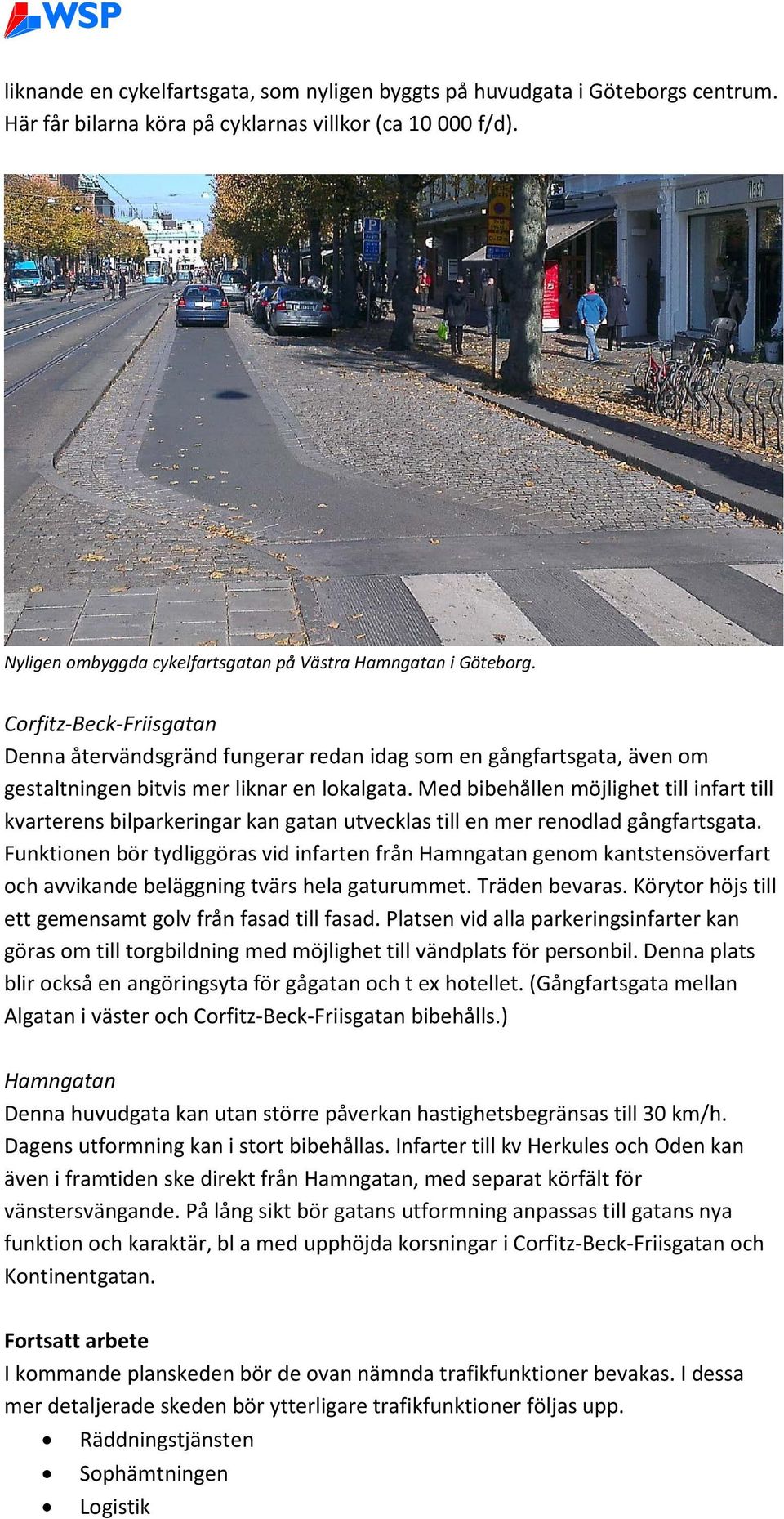 Corfitz-Beck-Friisgatan Denna återvändsgränd fungerar redan idag som en gångfartsgata, även om gestaltningen bitvis mer liknar en lokalgata.