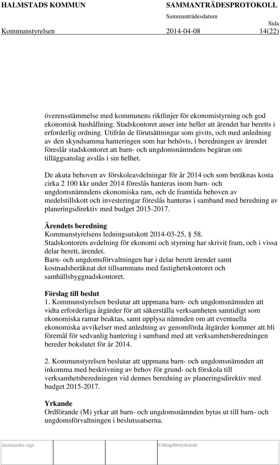 Utifrån de förutsättningar som givits, och med anledning av den skyndsamma hanteringen som har behövts, i beredningen av ärendet föreslår stadskontoret att barn- och ungdomsnämndens begäran om