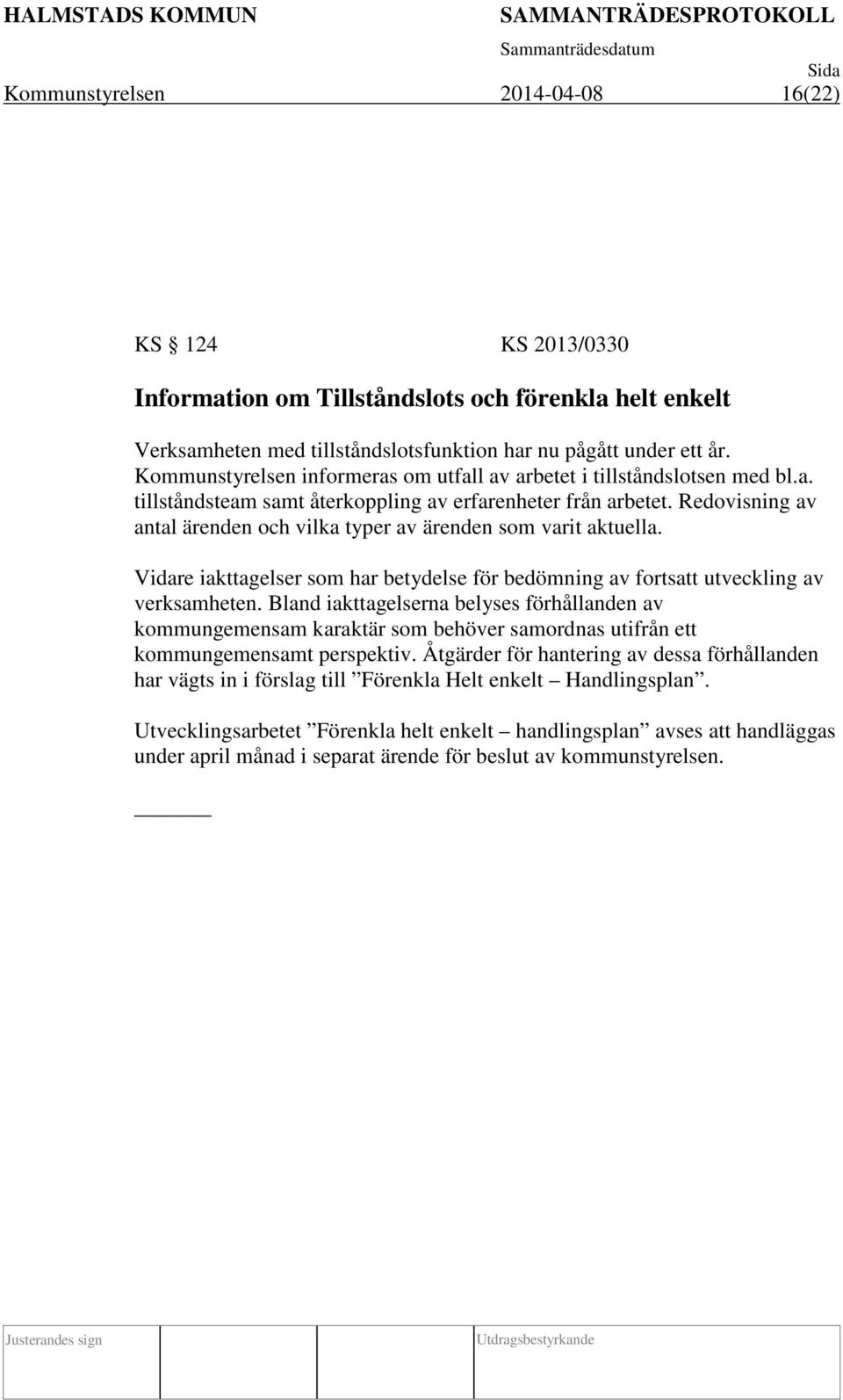 Redovisning av antal ärenden och vilka typer av ärenden som varit aktuella. Vidare iakttagelser som har betydelse för bedömning av fortsatt utveckling av verksamheten.