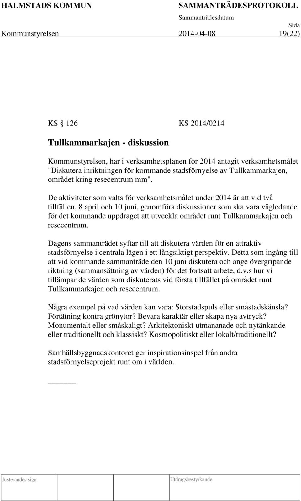 De aktiviteter som valts för verksamhetsmålet under 2014 är att vid två tillfällen, 8 april och 10 juni, genomföra diskussioner som ska vara vägledande för det kommande uppdraget att utveckla området