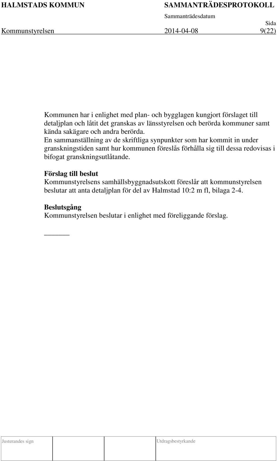 En sammanställning av de skriftliga synpunkter som har kommit in under granskningstiden samt hur kommunen föreslås förhålla sig till dessa redovisas i