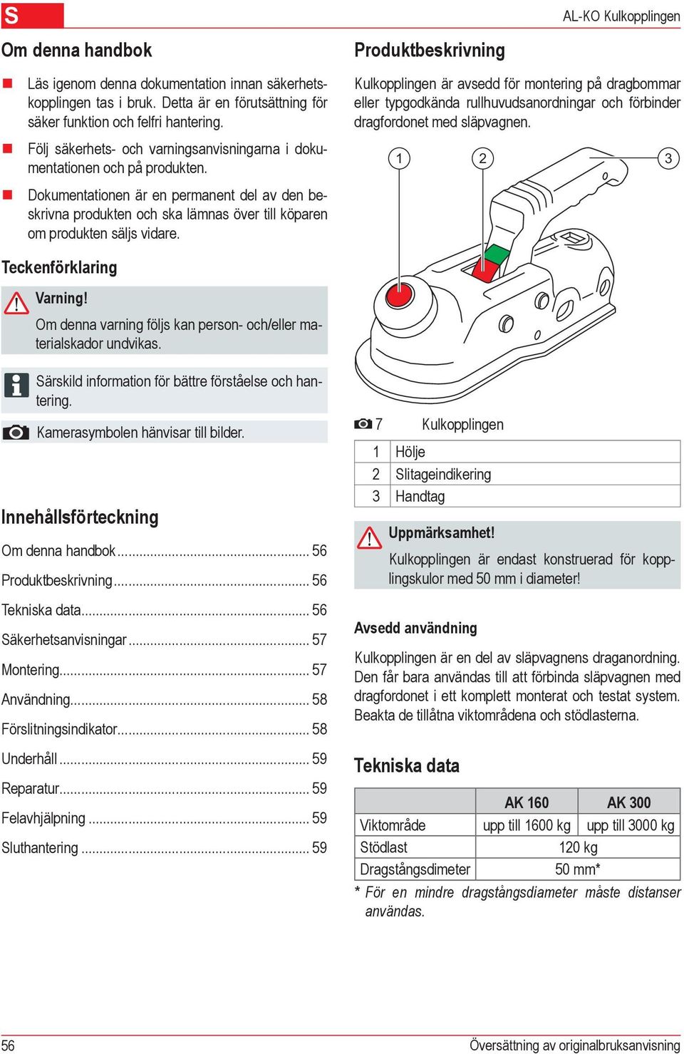 Produktbeskrivning AL-KO Kulkopplingen Kulkopplingen är avsedd för montering på dragbommar eller typgodkända rullhuvudsanordningar och förbinder dragfordonet med släpvagnen. Teckenförklaring Varning!