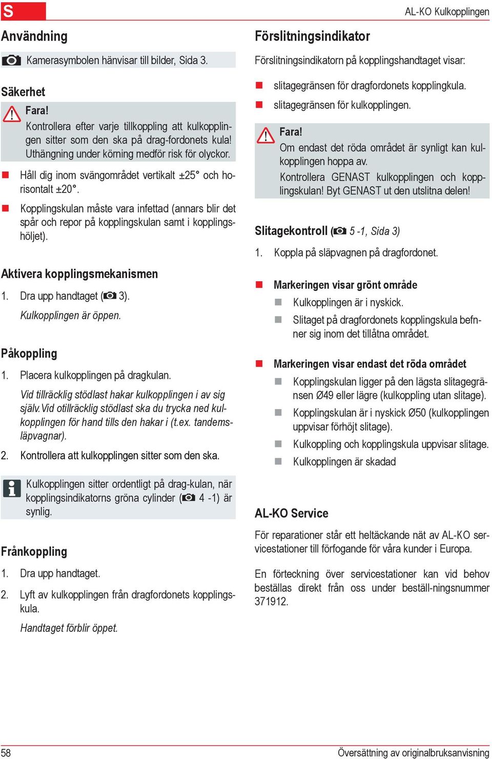 Håll dig inom svängområdet vertikalt ±5 och horisontalt ±0. Kopplingskulan måste vara infettad (annars blir det spår och repor på kopplingskulan samt i kopplingshöljet). Aktivera kopplingsmekanismen.