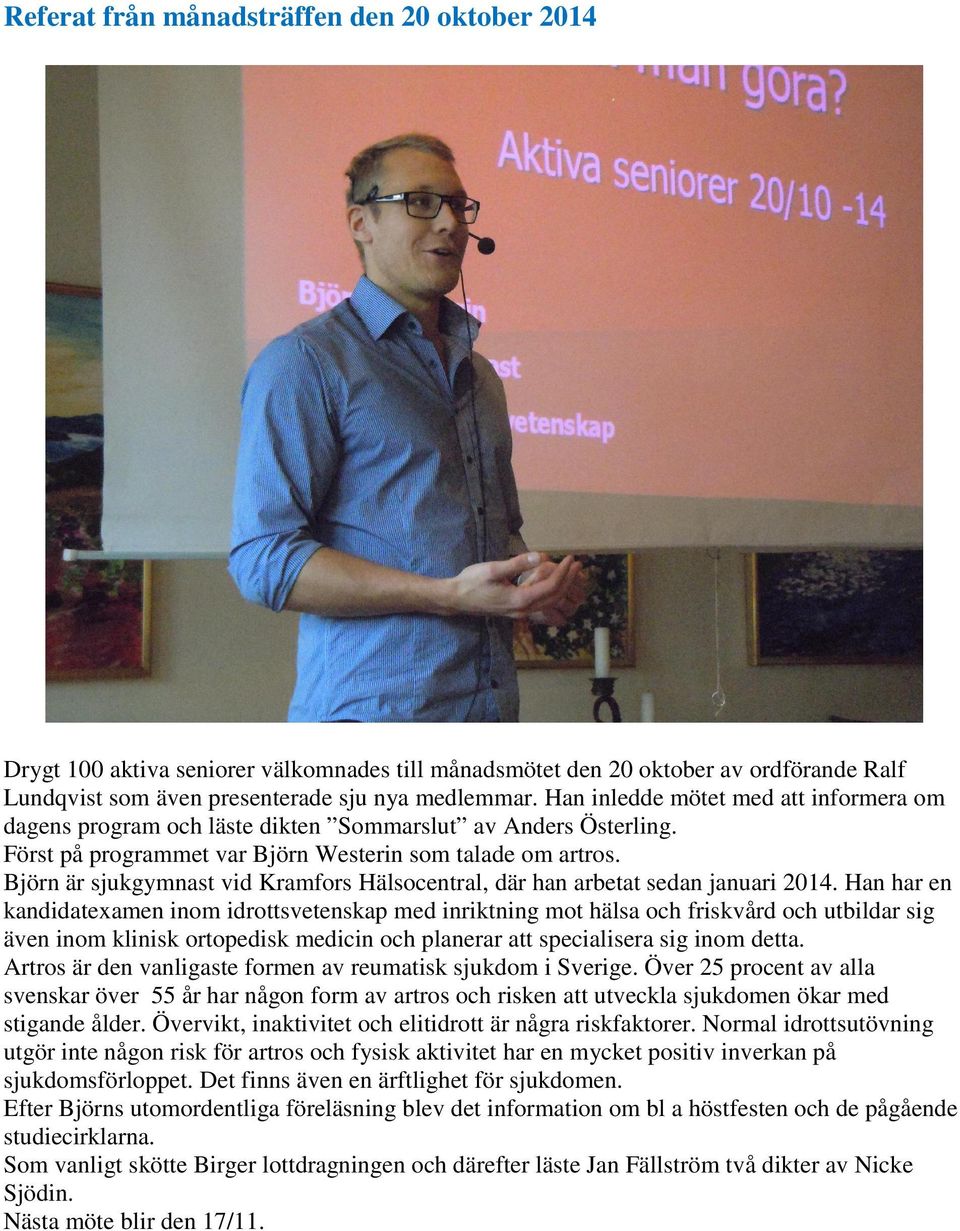 Björn är sjukgymnast vid Kramfors Hälsocentral, där han arbetat sedan januari 2014.