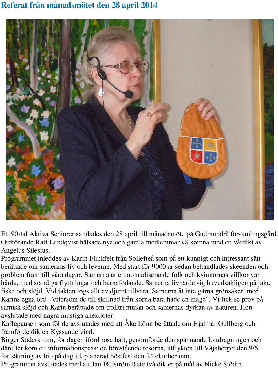 Programmet inleddes av Karin Flinkfelt från Sollefteå som på ett kunnigt och intressant sätt berättade om samernas liv och leverne.