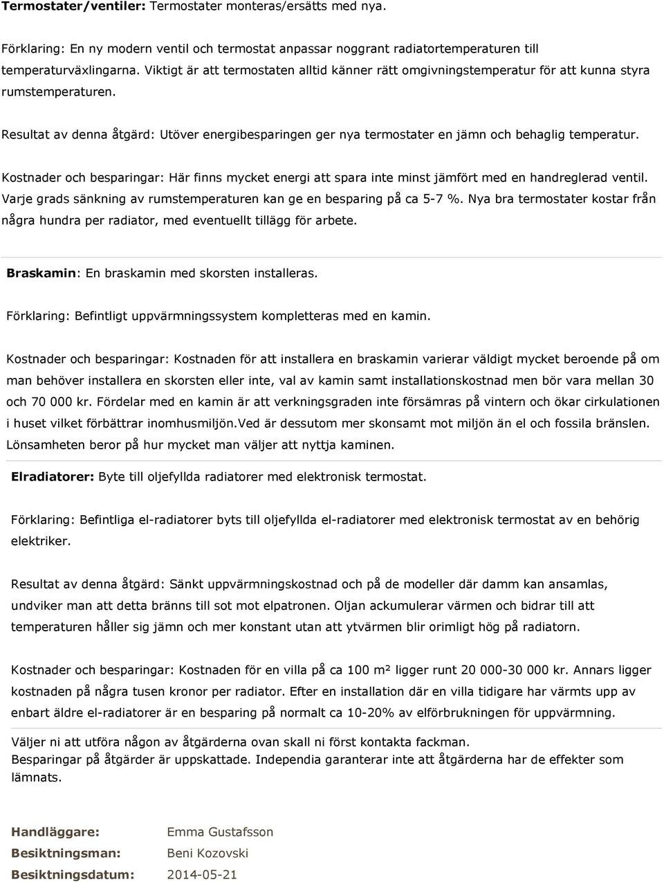 Resultat av denna åtgärd: Utöver energibesparingen ger nya termostater en jämn och behaglig temperatur.