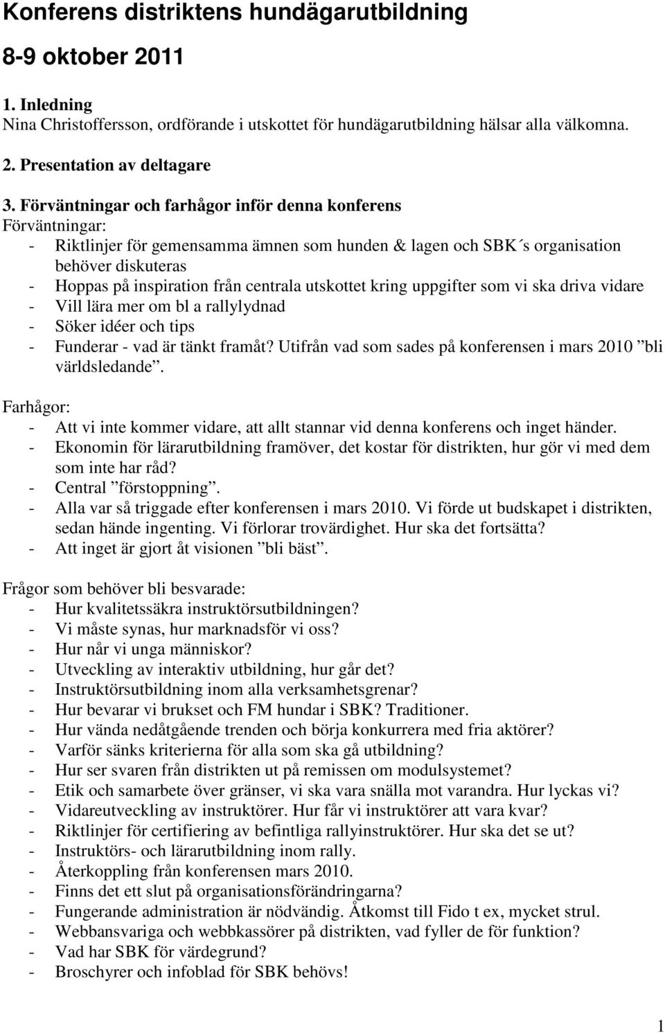 utskottet kring uppgifter som vi ska driva vidare - Vill lära mer om bl a rallylydnad - Söker idéer och tips - Funderar - vad är tänkt framåt?
