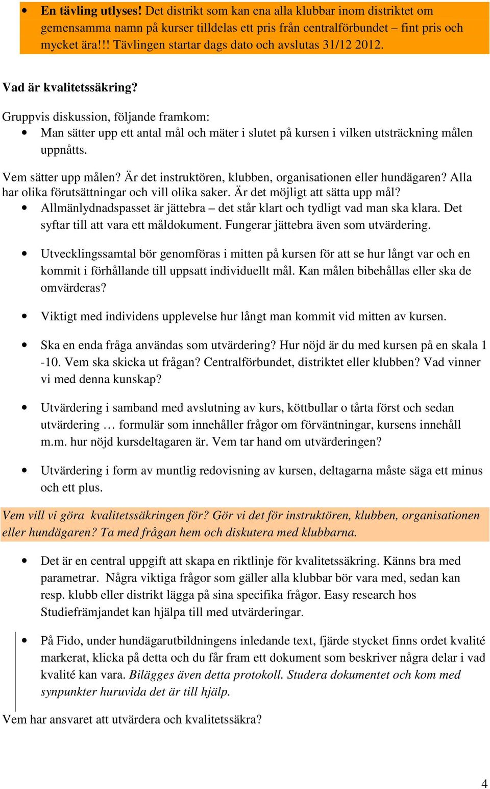 Gruppvis diskussion, följande framkom: Man sätter upp ett antal mål och mäter i slutet på kursen i vilken utsträckning målen uppnåtts. Vem sätter upp målen?
