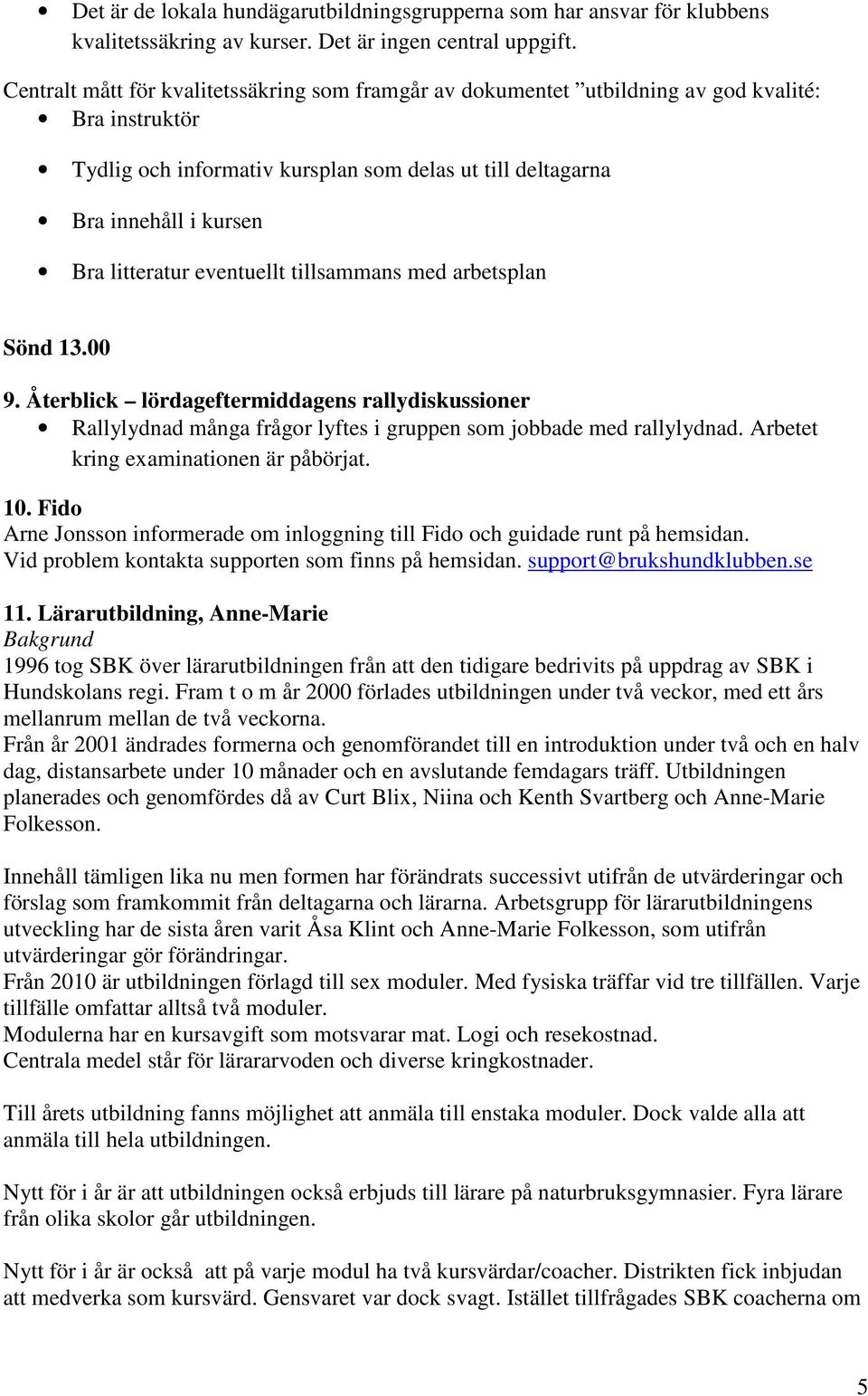 eventuellt tillsammans med arbetsplan Sönd 13.00 9. Återblick lördageftermiddagens rallydiskussioner Rallylydnad många frågor lyftes i gruppen som jobbade med rallylydnad.
