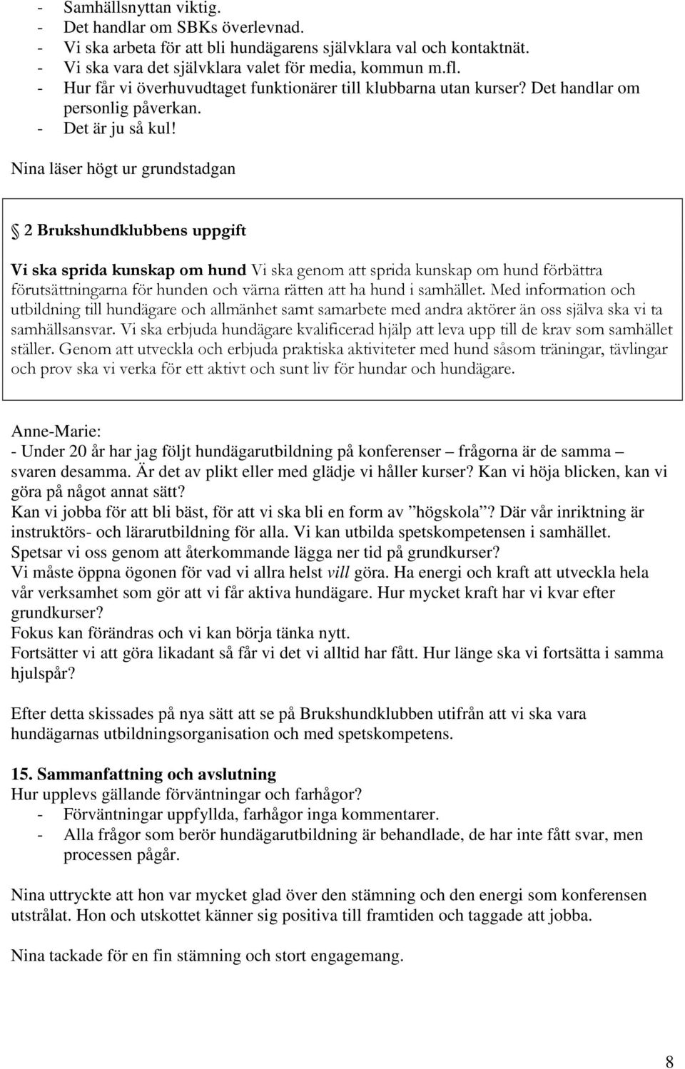 Nina läser högt ur grundstadgan 2 Brukshundklubbens uppgift Vi ska sprida kunskap om hund Vi ska genom att sprida kunskap om hund förbättra förutsättningarna för hunden och värna rätten att ha hund i
