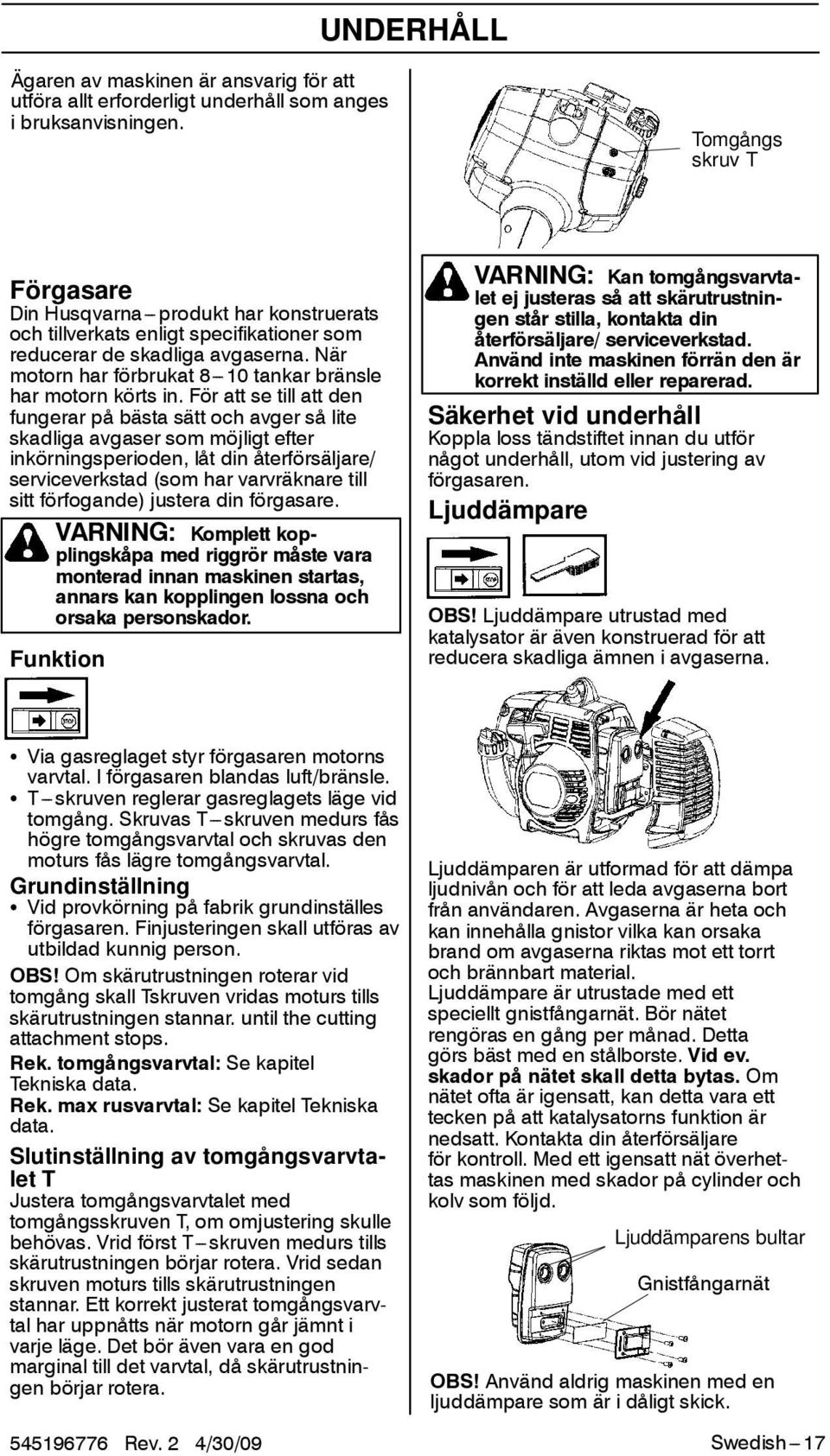 När motorn har förbrukat 8---10 tankar bränsle har motorn körts in.