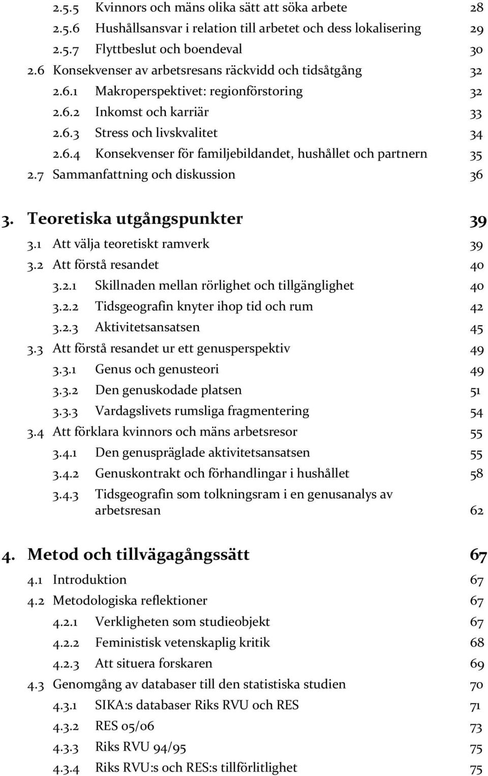 7 Sammanfattning och diskussion 36 3. Teoretiska utgångspunkter 39 3.1 Att välja teoretiskt ramverk 39 3.2 Att förstå resandet 40 3.2.1 Skillnaden mellan rörlighet och tillgänglighet 40 3.2.2 Tidsgeografin knyter ihop tid och rum 42 3.